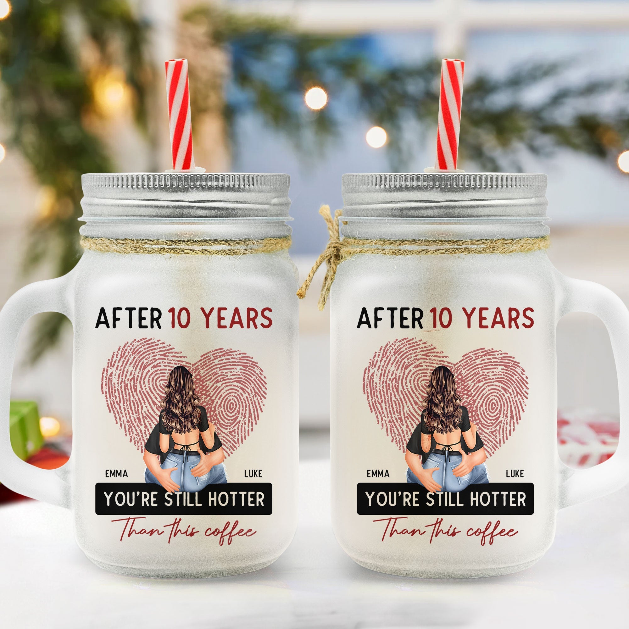 After 10 Years You're Still Hotter Than This Coffee - Personalized Mason Jar Cup With Straw