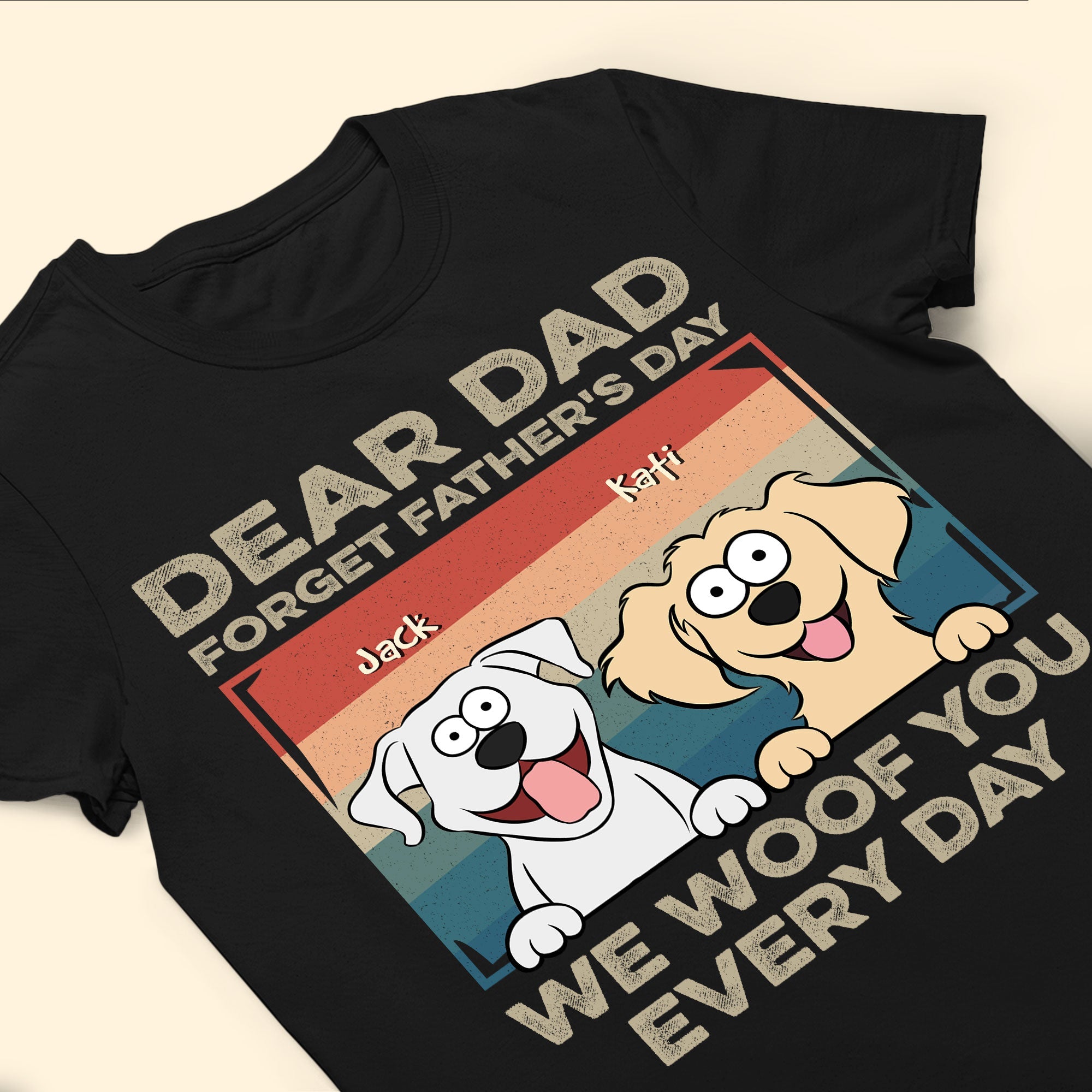 Dear Dad Forget Father'S Day We Woof You Every Day - Personalized Shirt