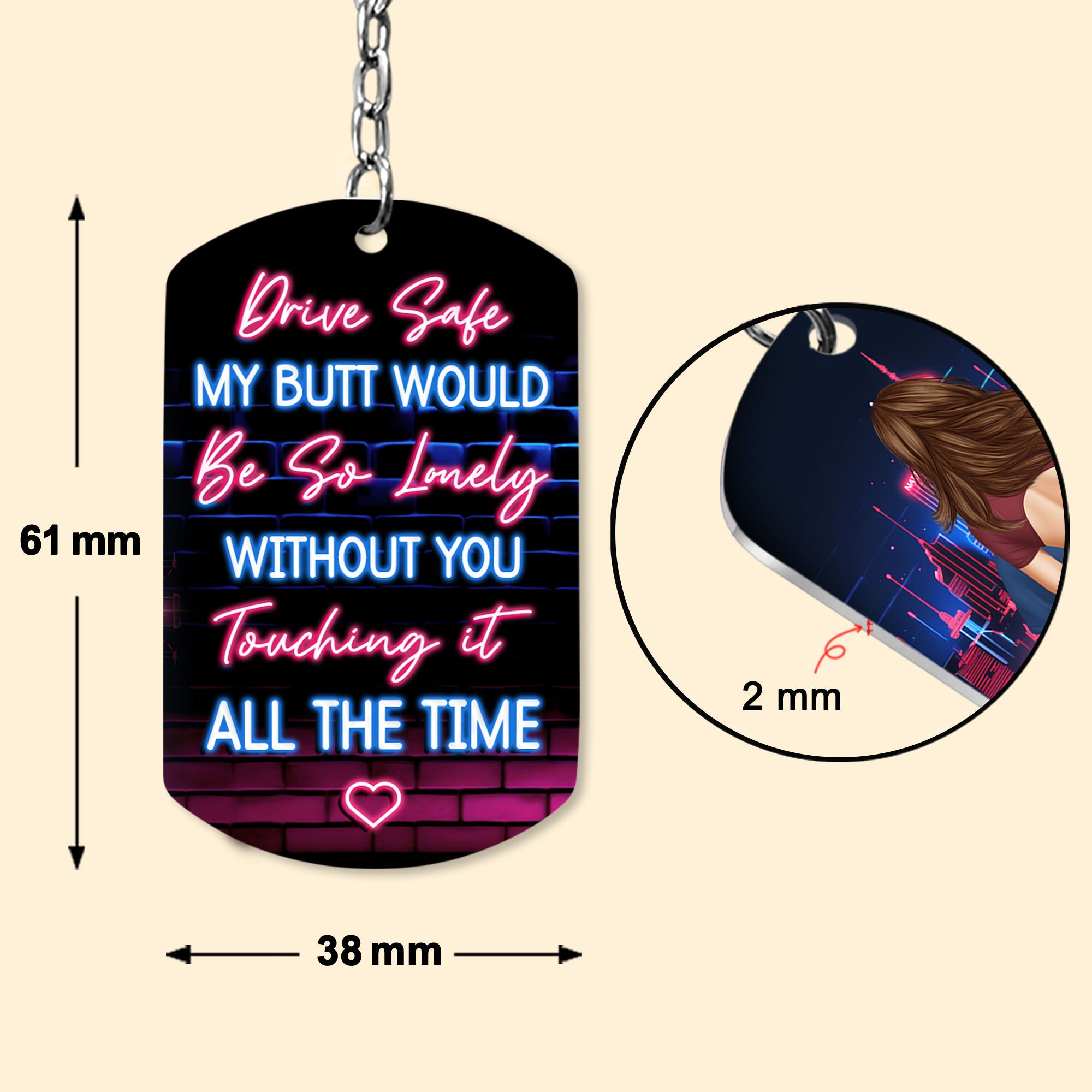 Drive Safe My Butt Would Be So Lonely Without You Touching It - Personalized Keychain