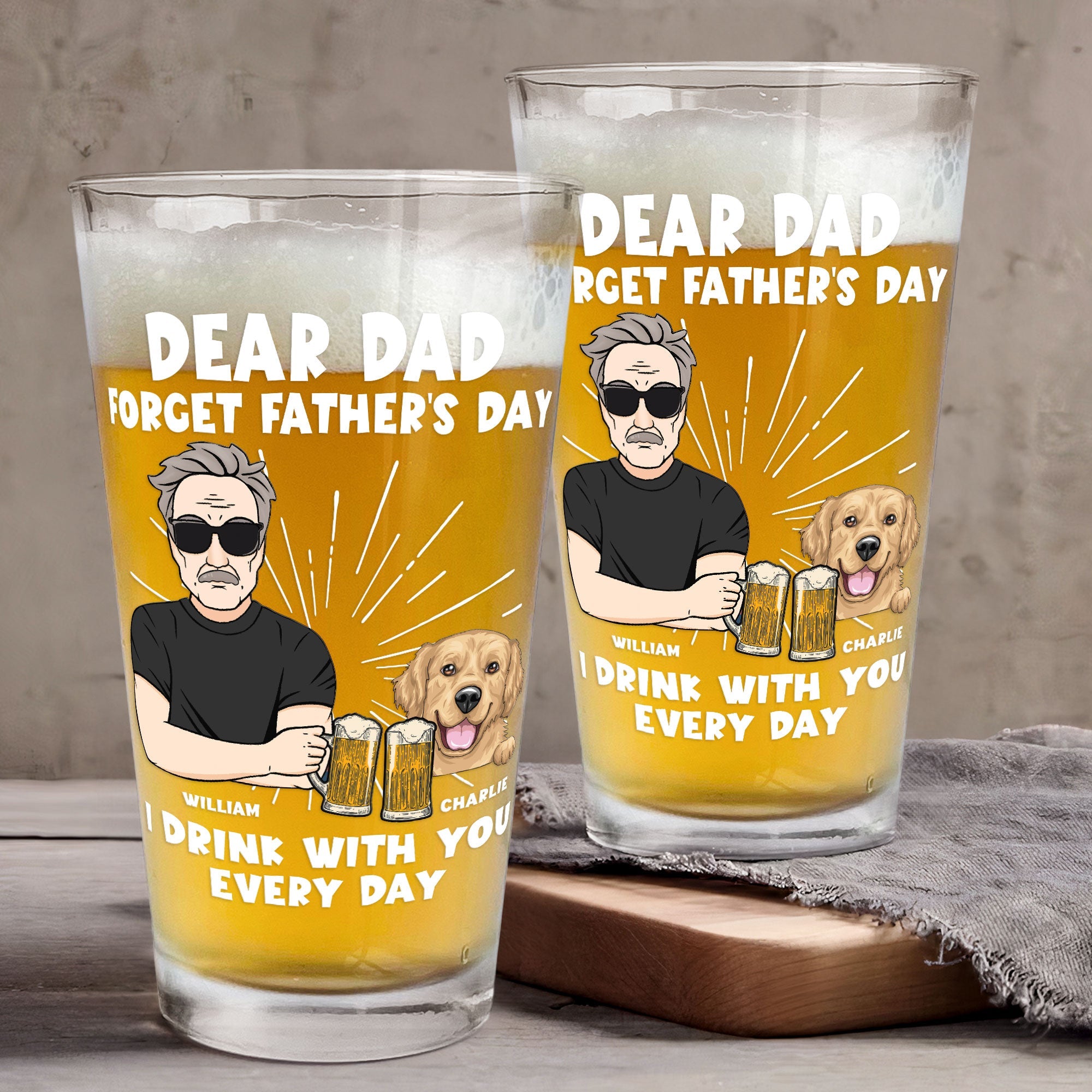 Forget Father's Day I Drink With You Every Day - Personalized Beer Glass