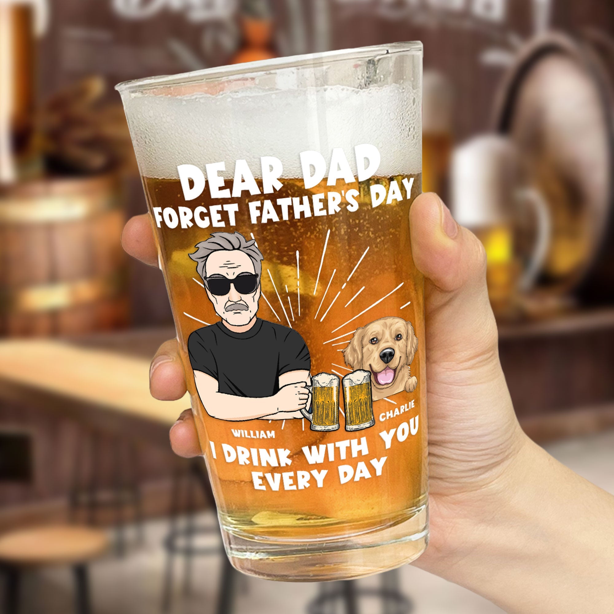 Forget Father's Day I Drink With You Every Day - Personalized Beer Glass