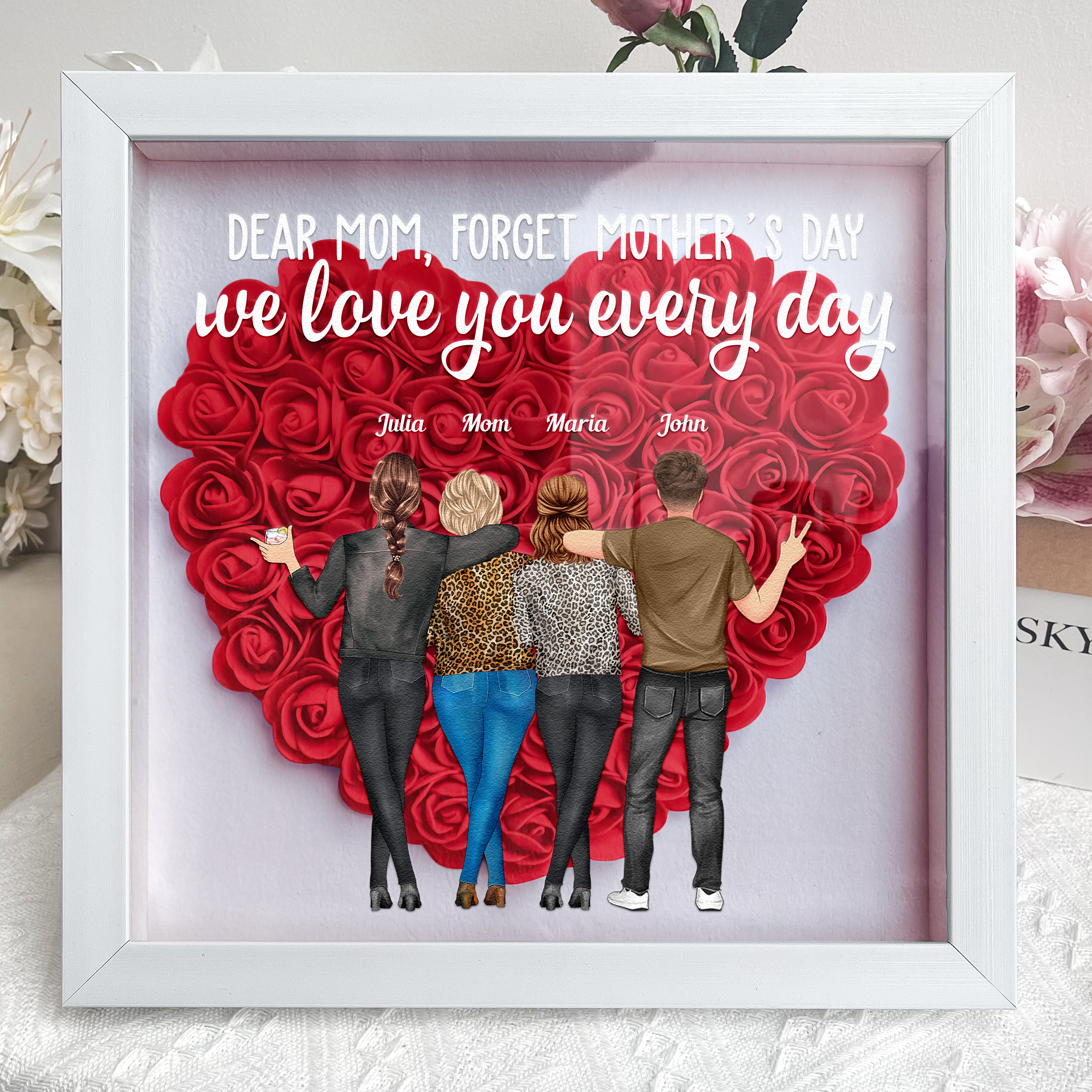 Forget Mother's Day We Love You Every Day - Personalized Flower Shadow Box