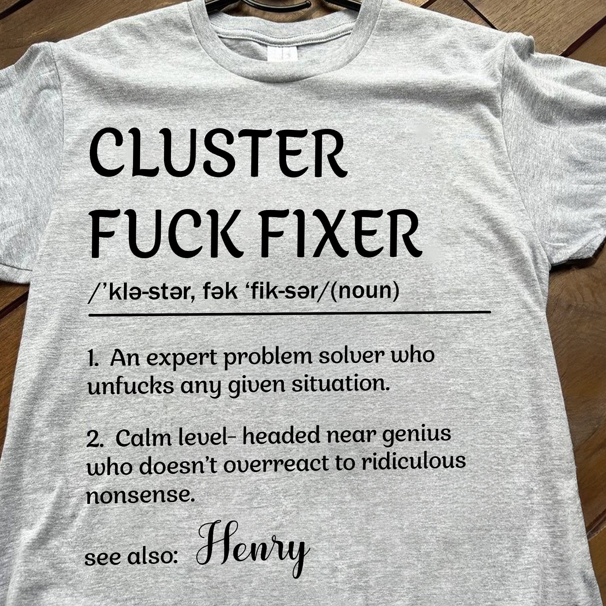 Funny Shirt - Cluster F*ck Fixer - Fun Gifts For Coworkers, Boss - Personalized Shirt