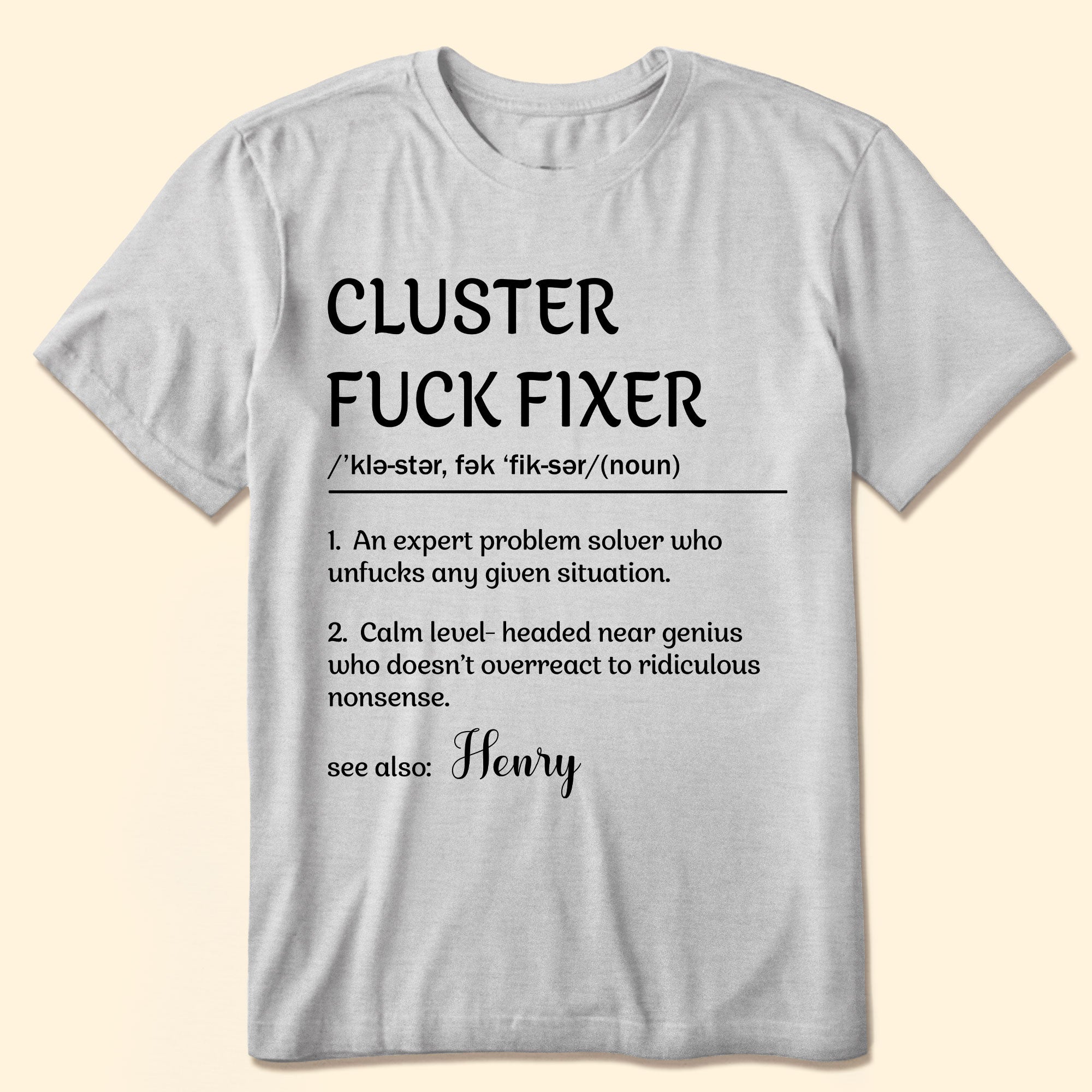 Funny Shirt - Cluster F*ck Fixer - Fun Gifts For Coworkers, Boss - Personalized Shirt