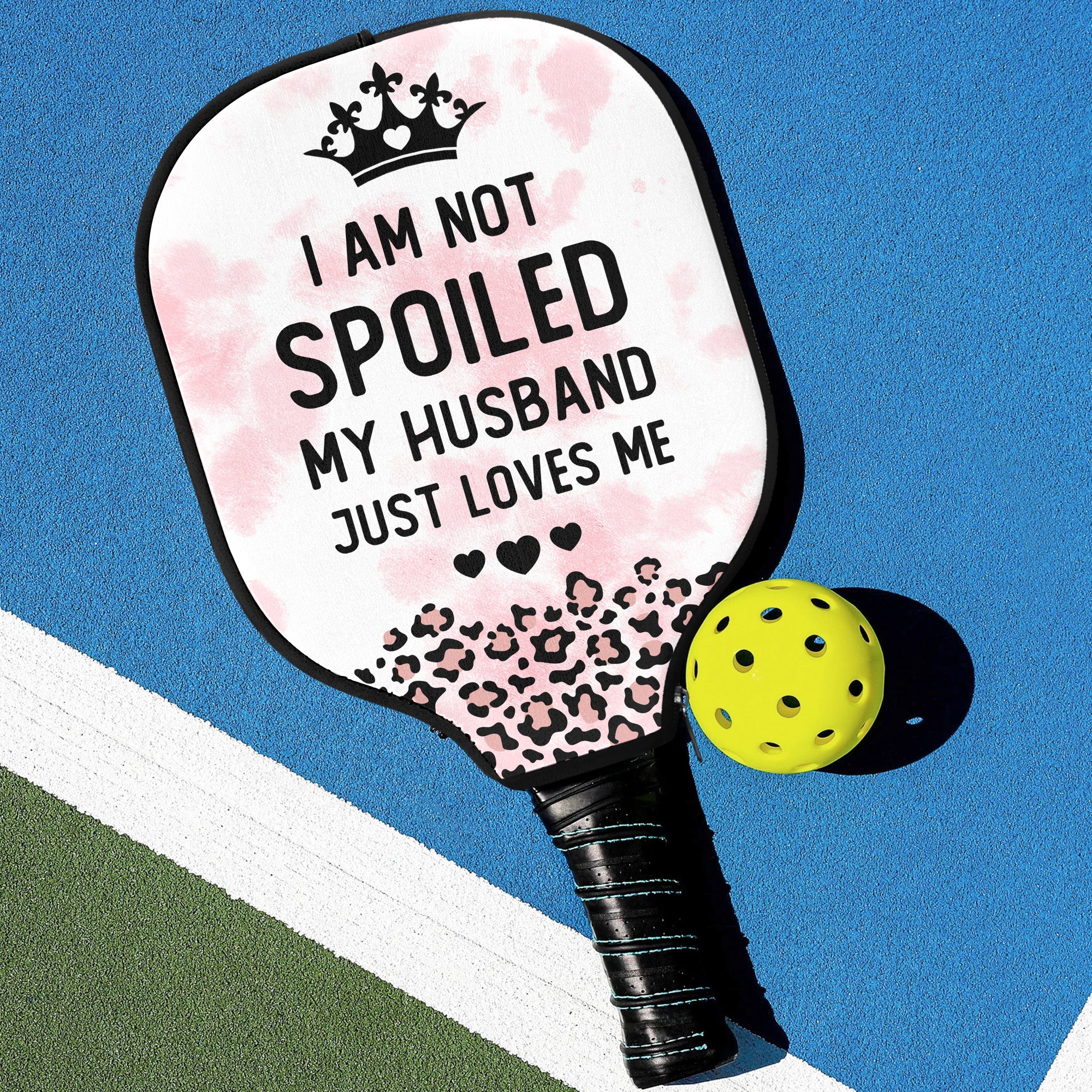 I Am Not Spoiled My Husband Just Loves Me - Custom Pickleball Paddle Cover