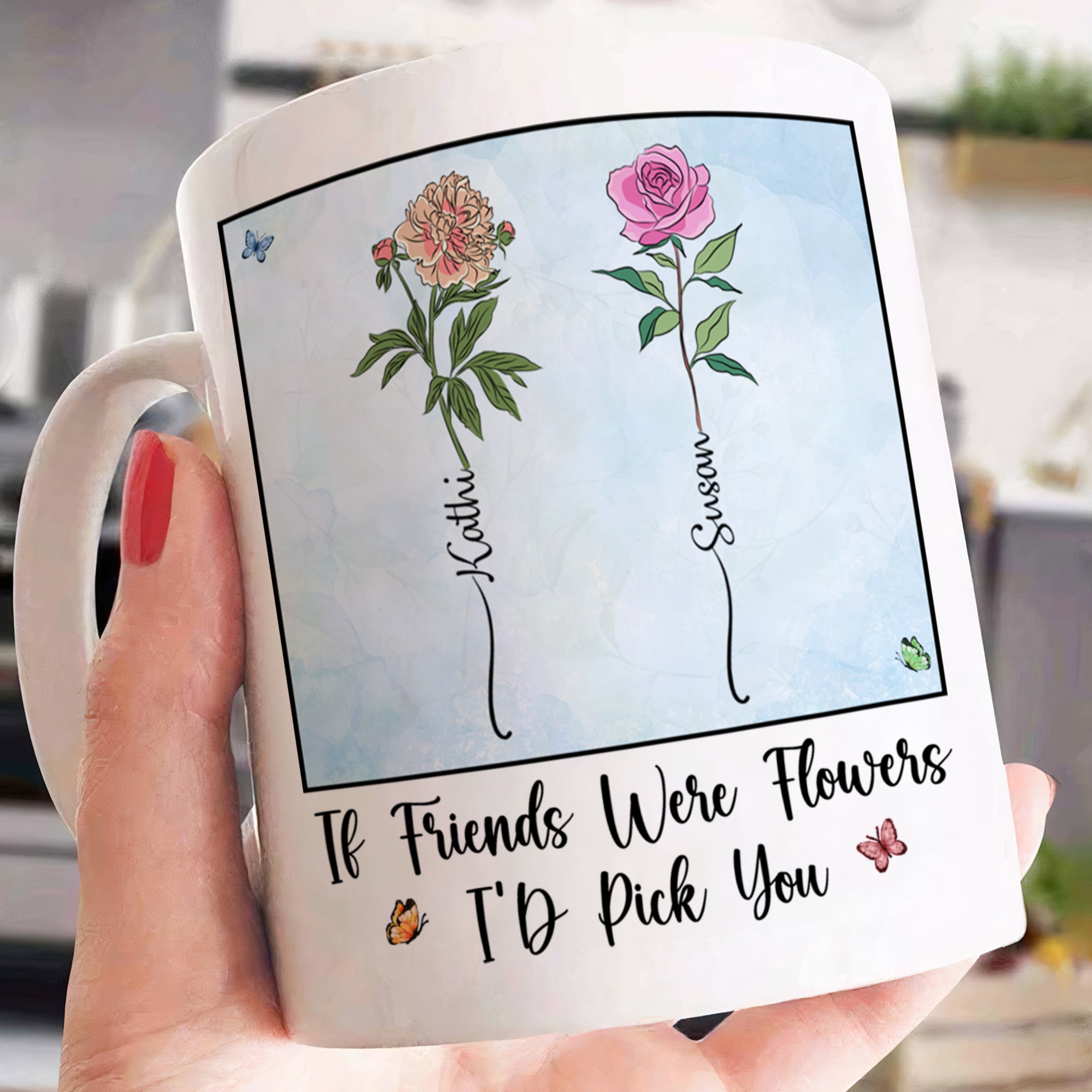 If Friends Were Flowers I'd Pick You - New Version - Personalized Mug