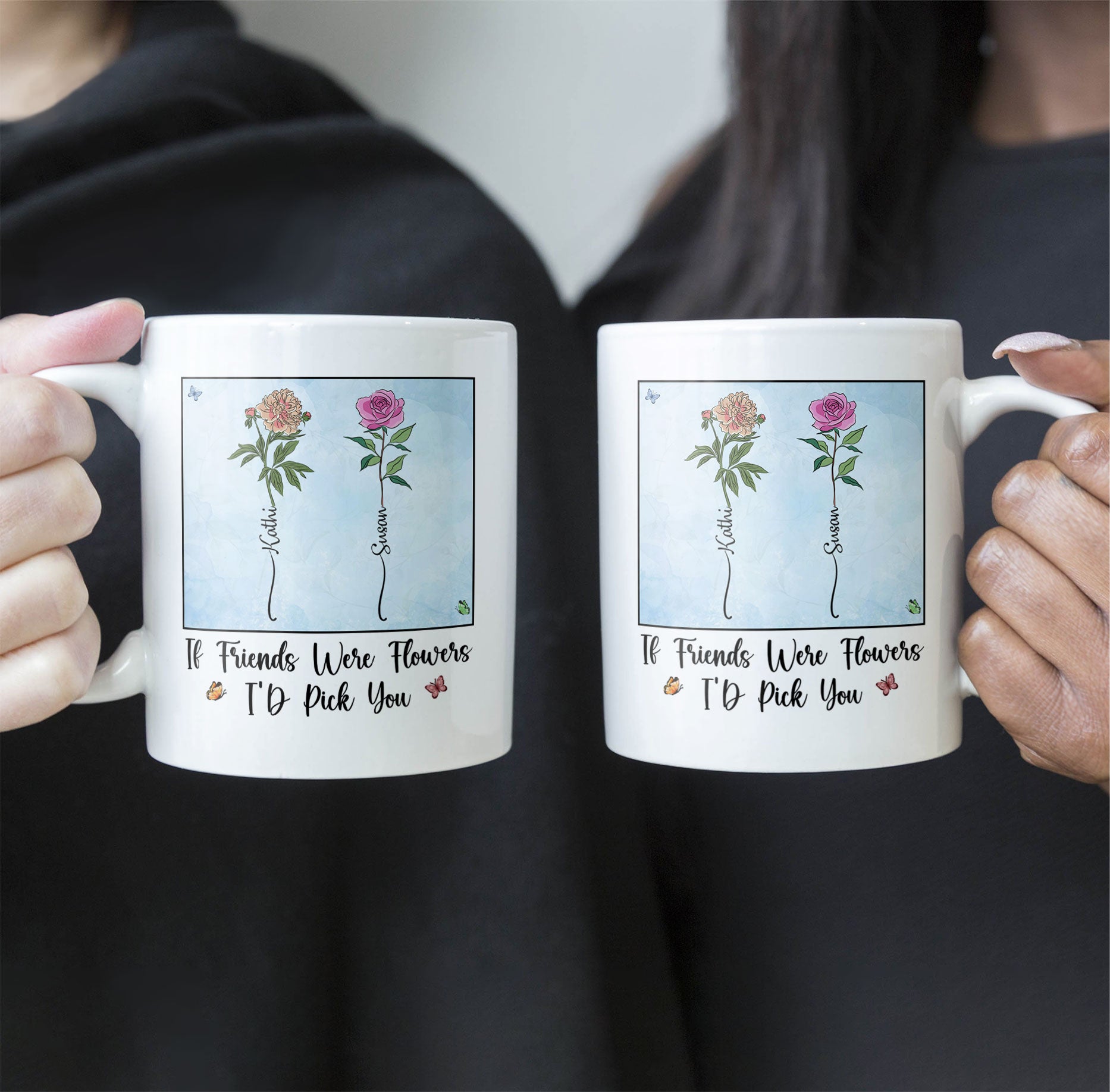 If Friends Were Flowers I'd Pick You - New Version - Personalized Mug