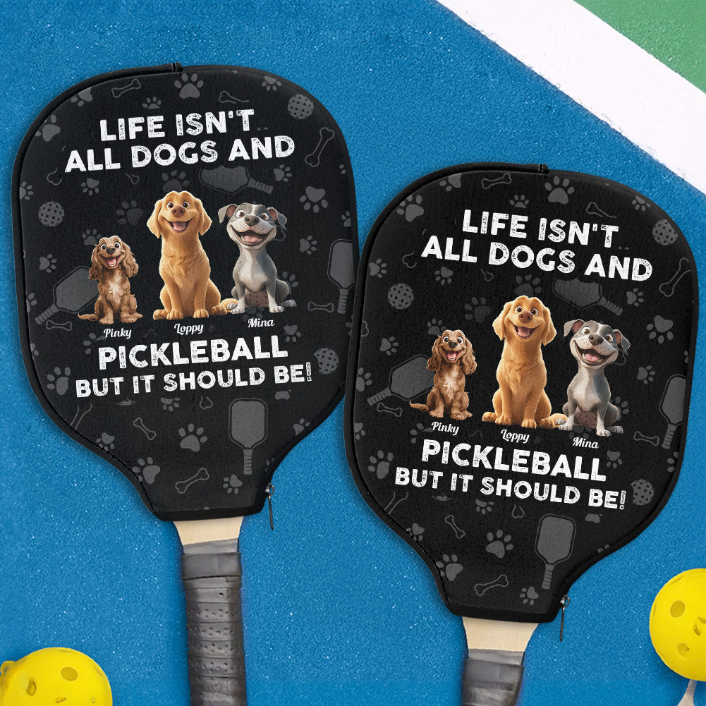 Life Isn't All Dogs And Pickleball, But It Should Be! - Custom Pickleball Paddle Cover