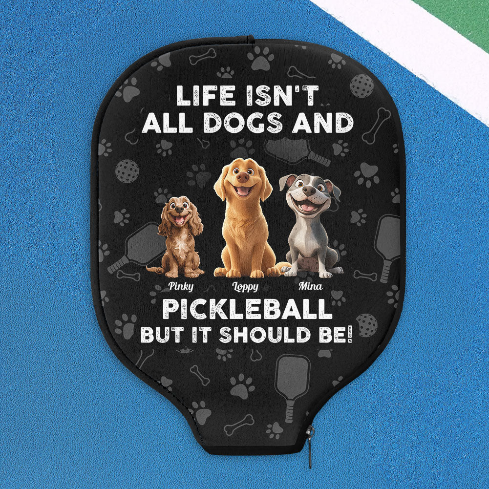 Life Isn't All Dogs And Pickleball, But It Should Be! - Custom Pickleball Paddle Cover