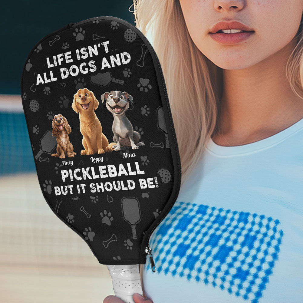 Life Isn't All Dogs And Pickleball, But It Should Be! - Custom Pickleball Paddle Cover