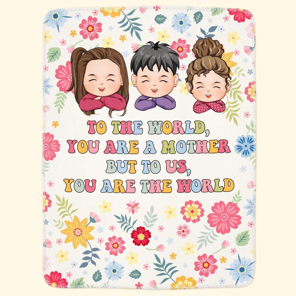 To The World You Are A Mother But To Us You Are The World - Personalized Blanket