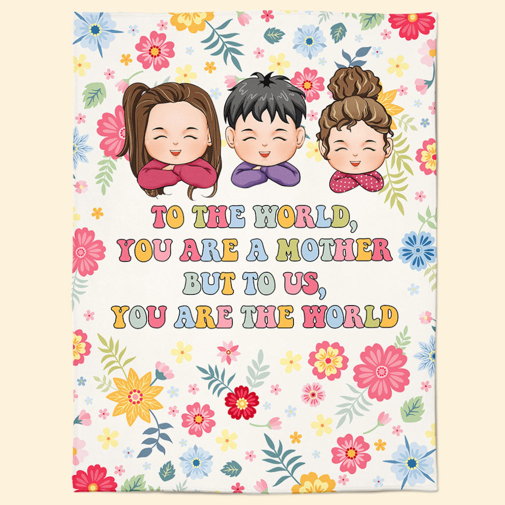 To The World You Are A Mother But To Us You Are The World - Personalized Blanket