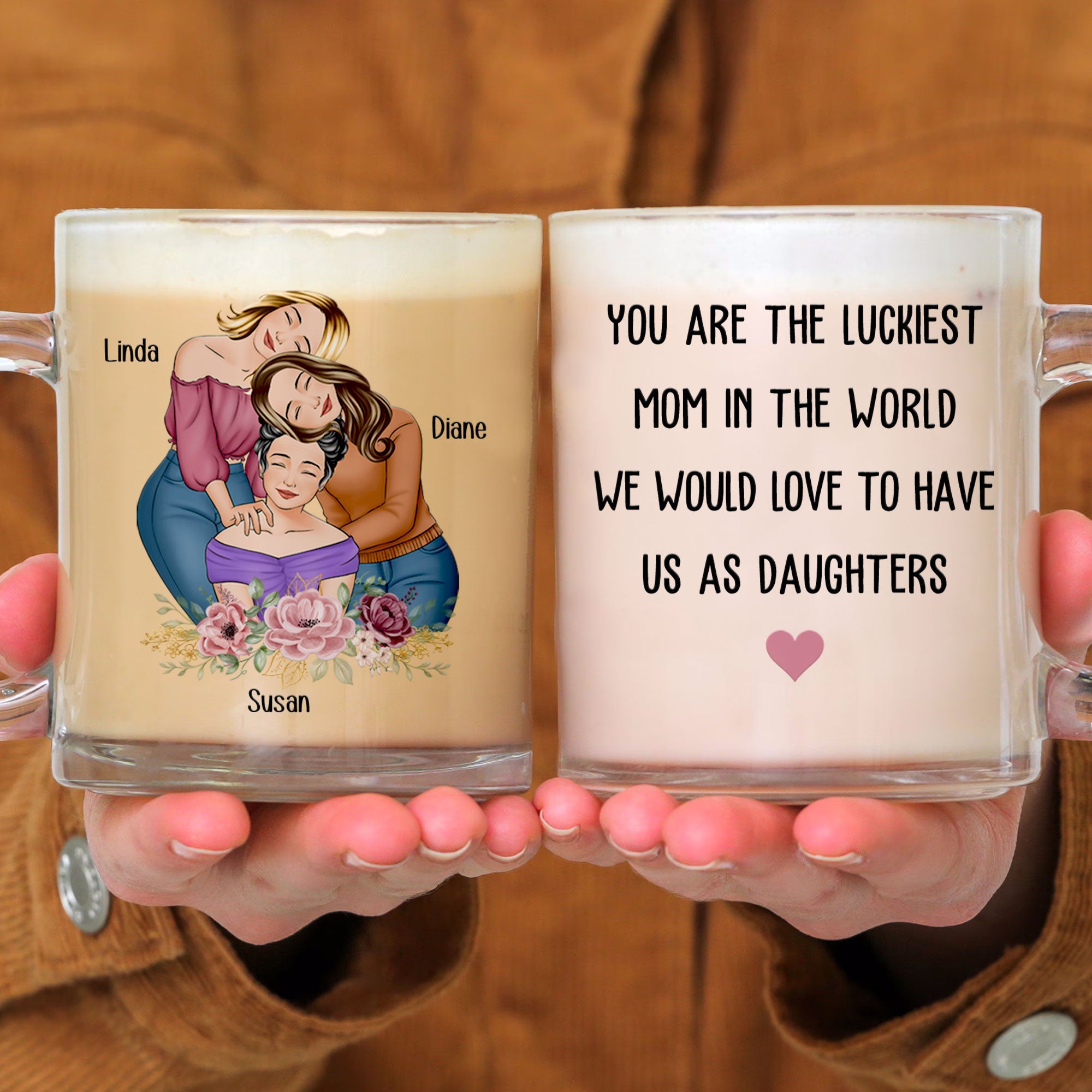 You Are The Luckiest Mom We Would Love To Have Us As Daughters - Personalized Glass Mug