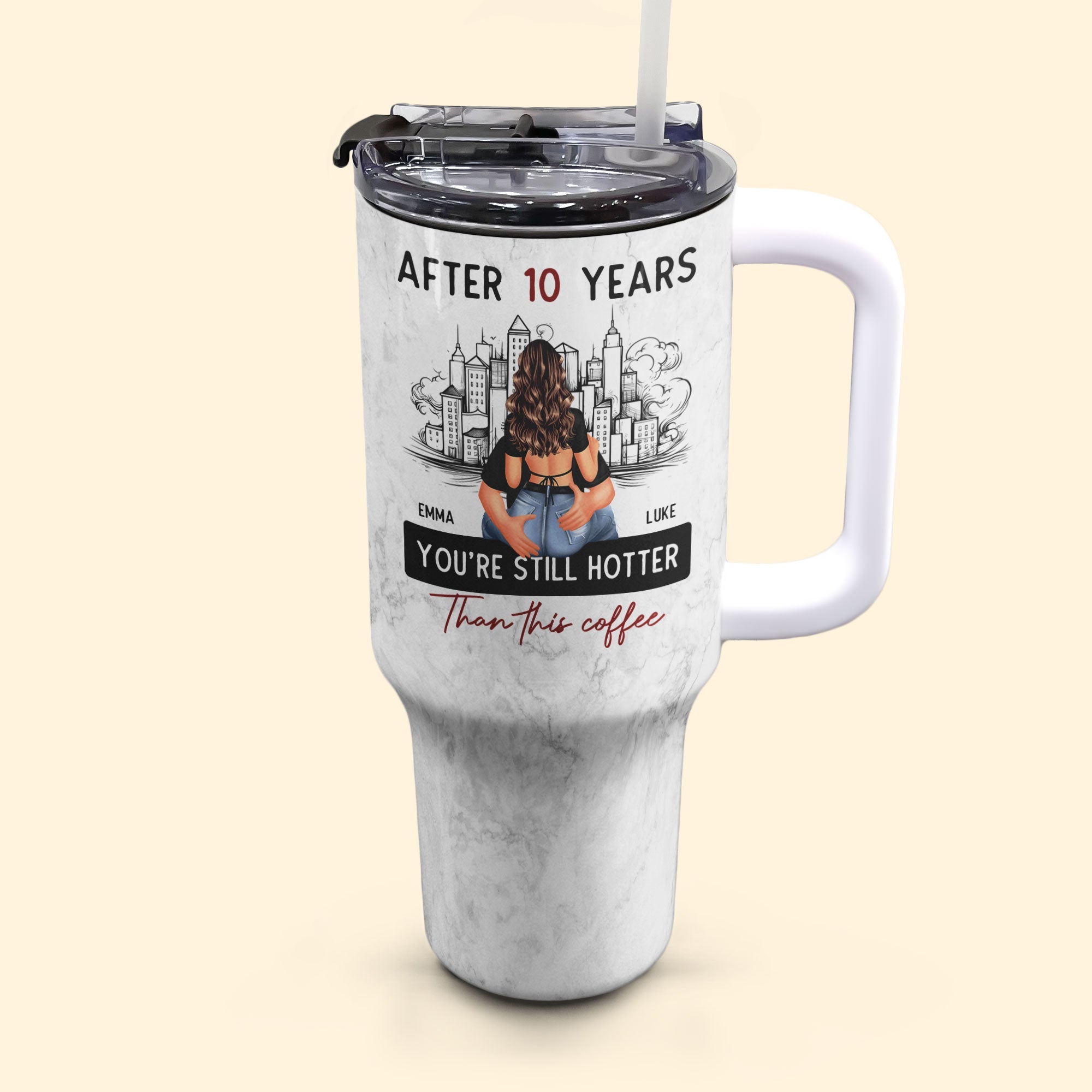 After 10 Years You're Still Hotter Than This Coffee - Personalized 40 oz Tumbler With Straw