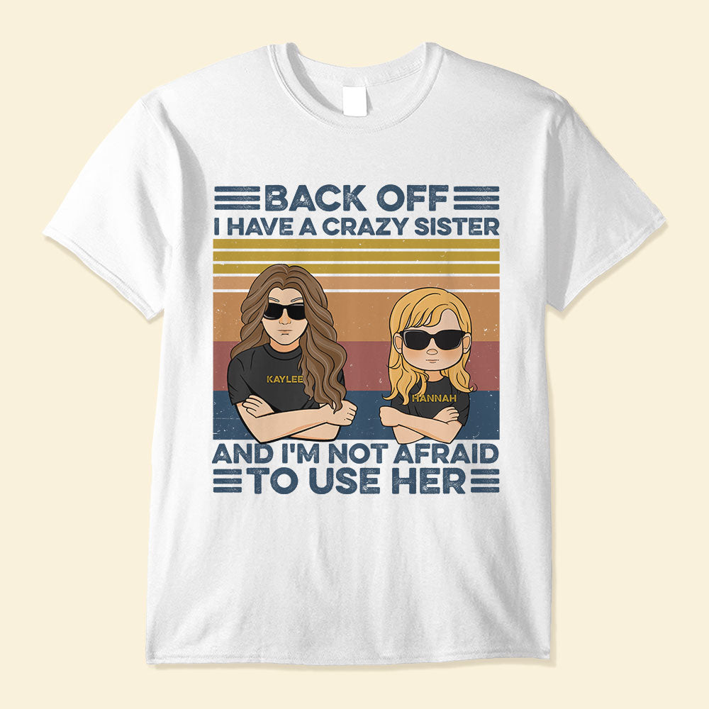 Back-Off-I-Have-A-Crazy-Sister-And-I-m-Not-Afraid-To-Use-Her-Family-Custom-Shirt-Gift-For-Family