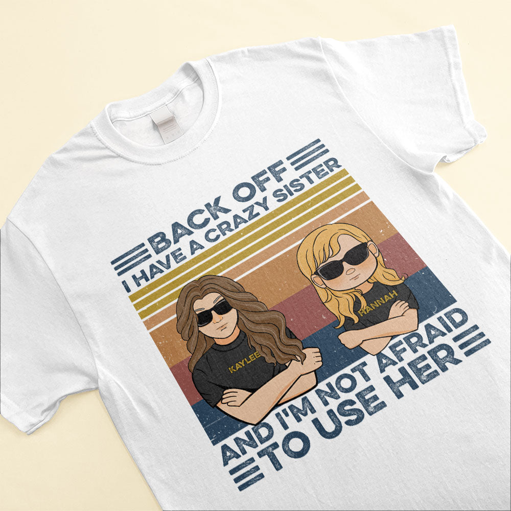 Back-Off-I-Have-A-Crazy-Sister-And-I-m-Not-Afraid-To-Use-Her-Family-Custom-Shirt-Gift-For-Family