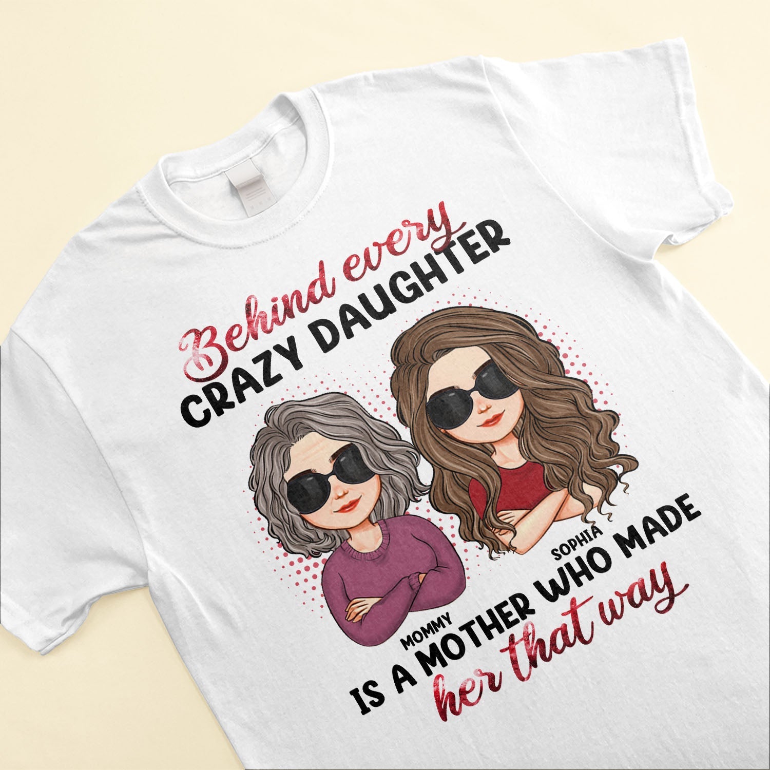 Behind Every Crazy Daughter Is A Mother - Personalized Shirt - Birthday, Loving Gift For Daughter, Mom, Mother