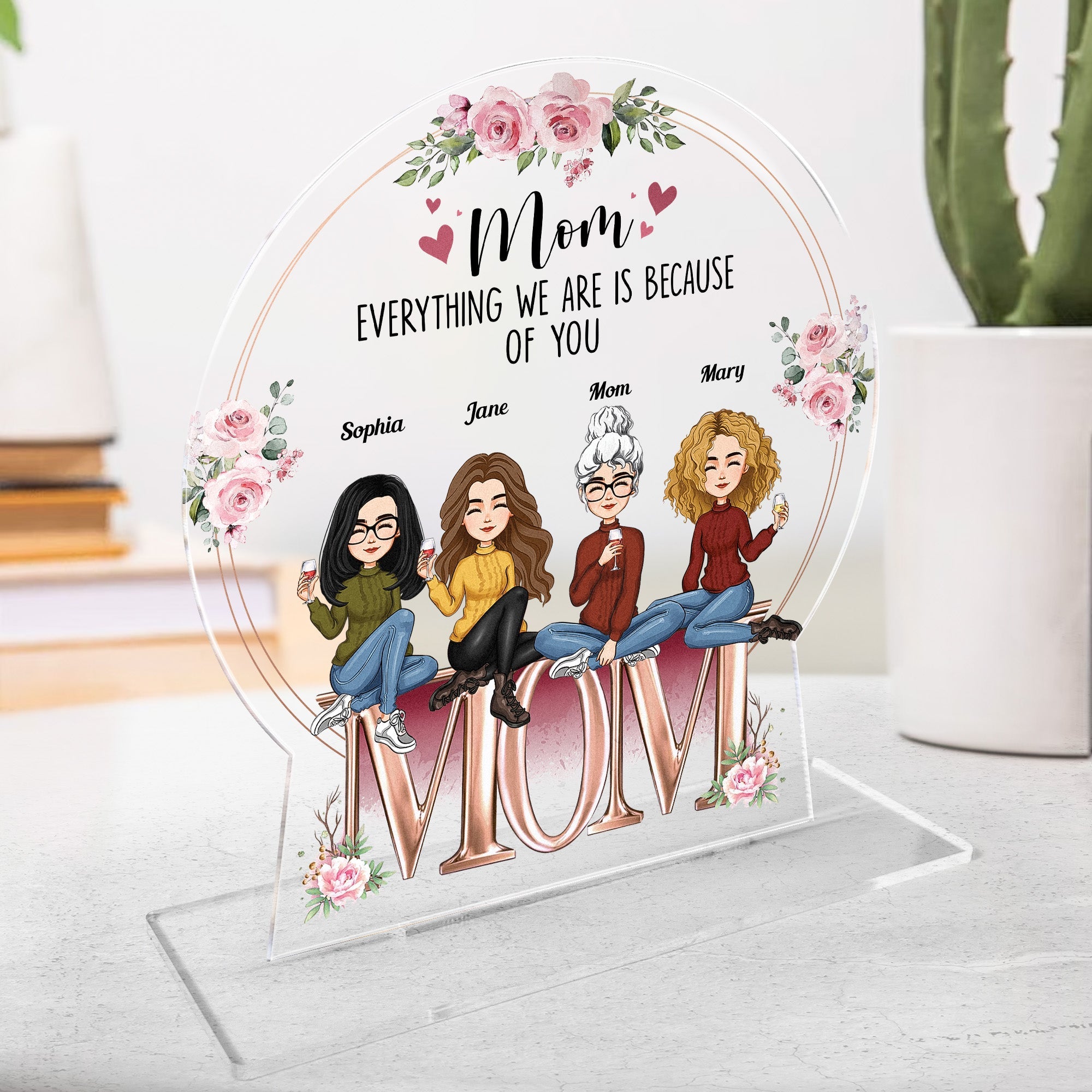 Custom Shaped Mom Everything We Are Is Because Of You - Personalized Acrylic Plaque