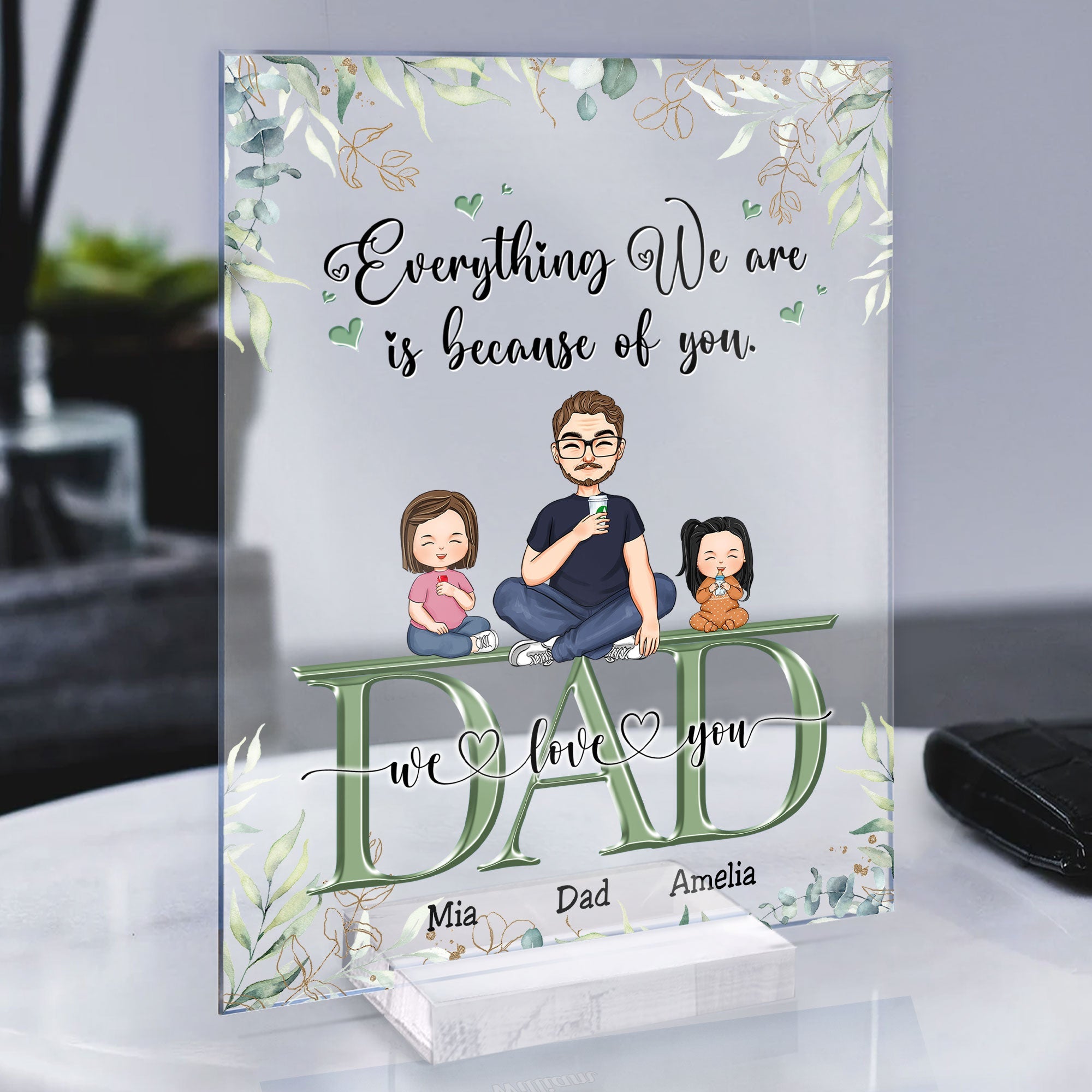 Dad, Everything We Are Is Because Of You - Personalized Acrylic Plaque