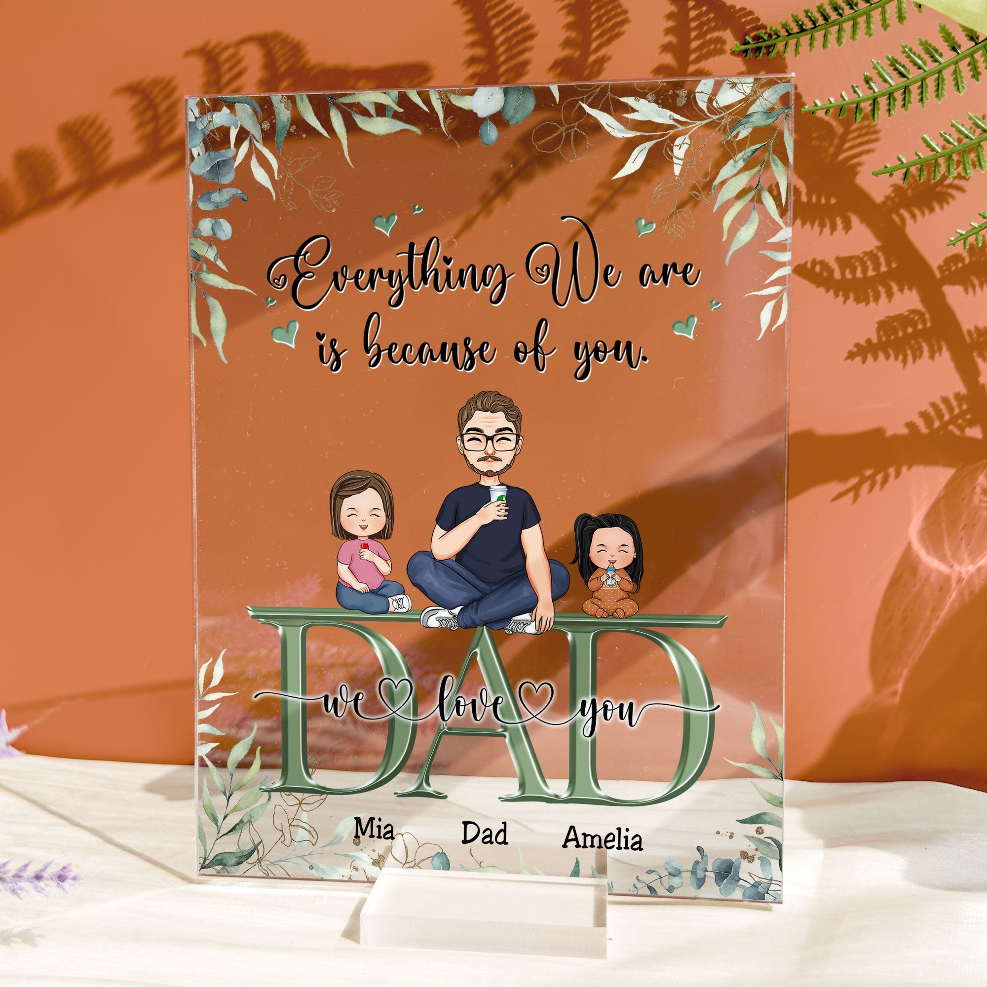 Dad, Everything We Are Is Because Of You - Personalized Acrylic Plaque