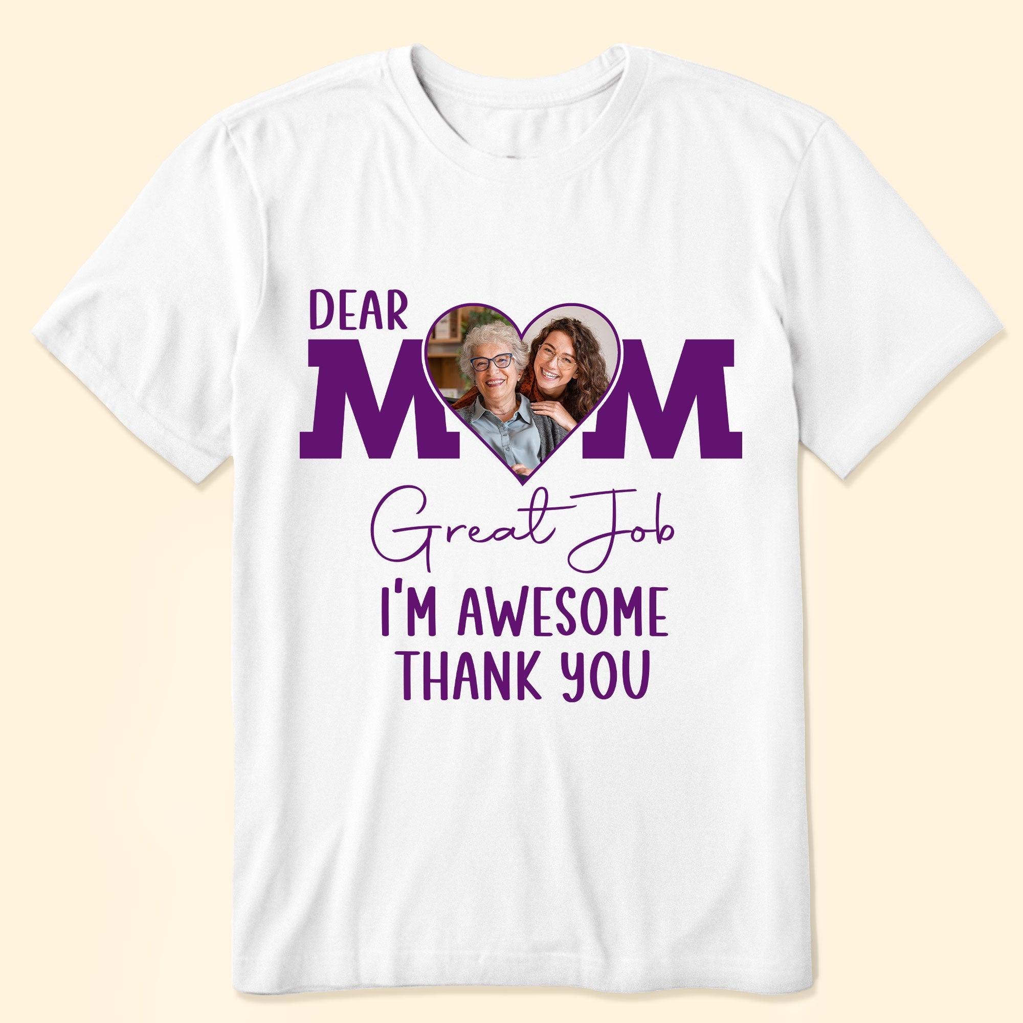 Dear Mom, Great Job - Personalized Photo Shirt