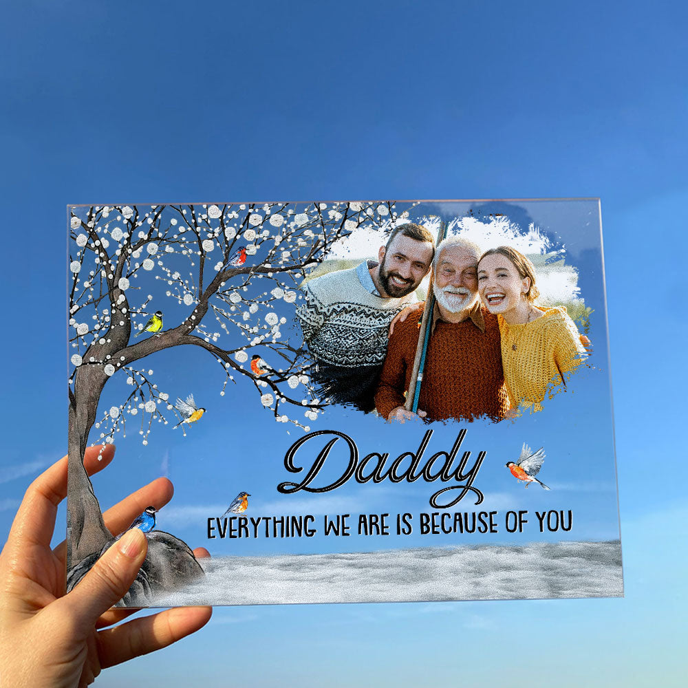 Everything We Are Is Because Of You Gift For Dad - Personalized Acrylic Photo Plaque