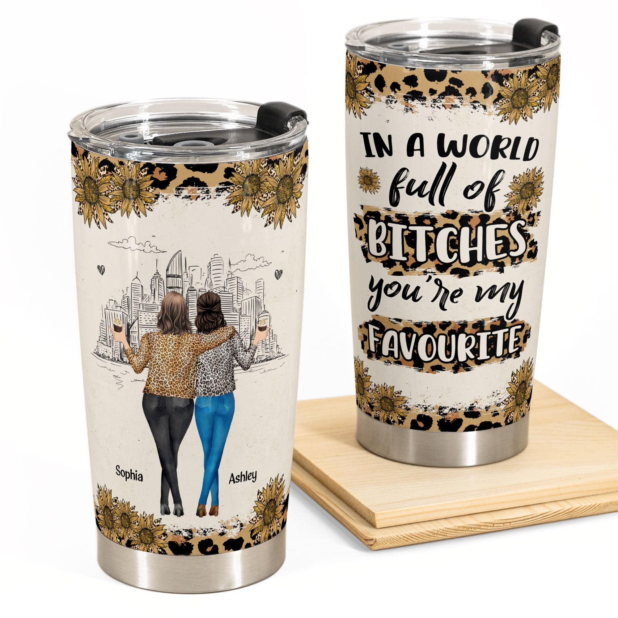 In A World Full Of Bitches, You’re My Favorite - Personalized Tumbler Cup