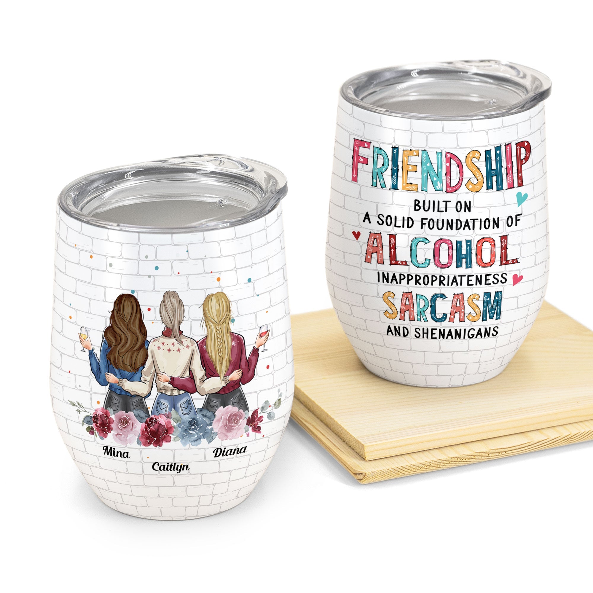 Friendship Built On A Solid Foundation Of Alcohol Ver 2 - Personalized Wine Tumbler - Birthday Christmas Gift For Besties, BFF, Soul Sisters, Colleagues