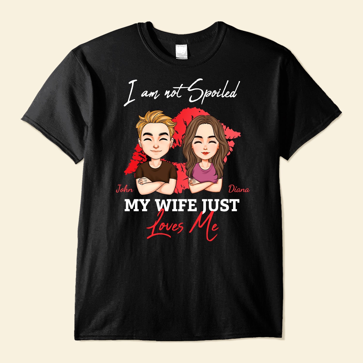 I Am Not Spoiled My Wife Just Loves Me - Personalized Shirt