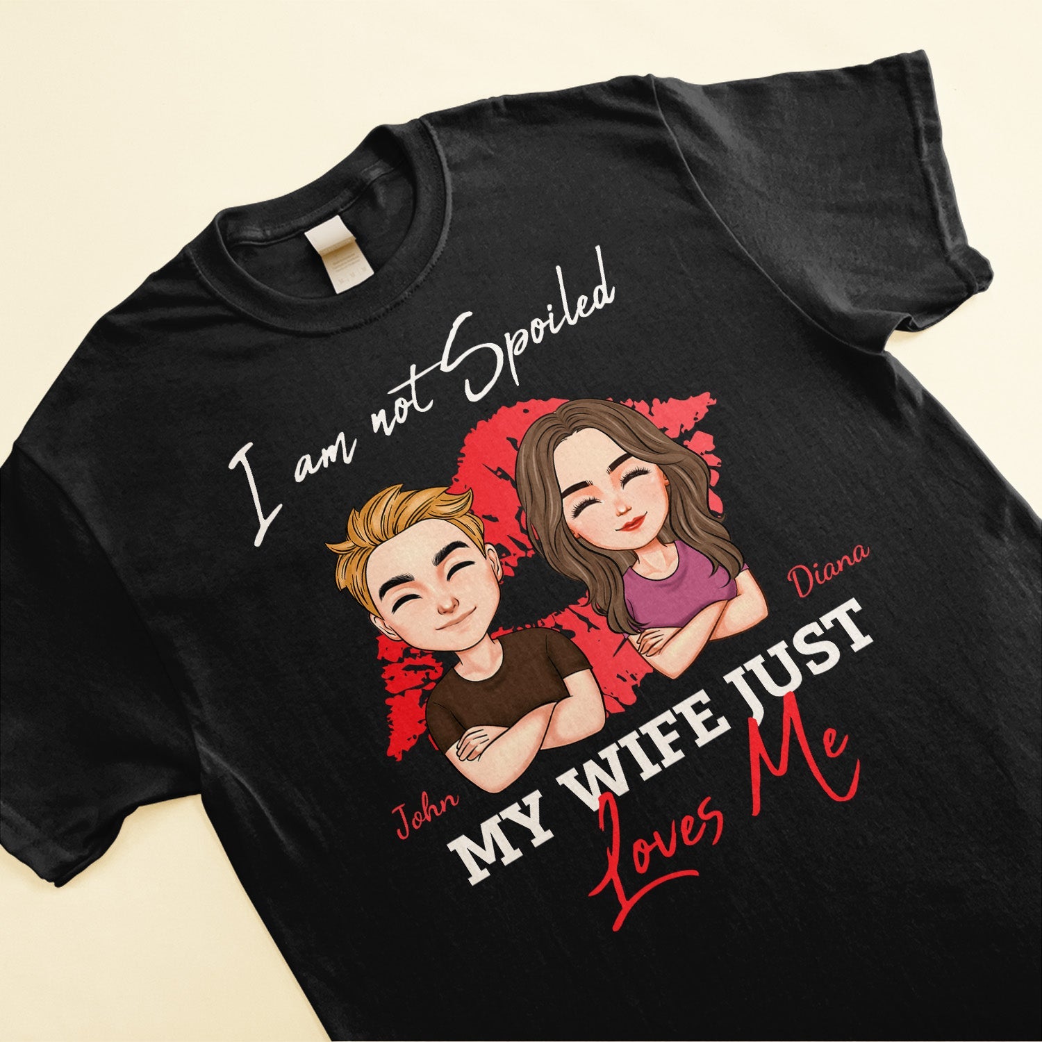 I Am Not Spoiled My Wife Just Loves Me - Personalized Shirt