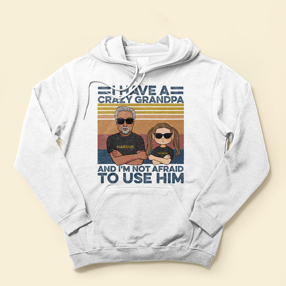 I-Have-A-Crazy-Grandpa-And-I-m-Not-Afraid-To-Use-Him-Family-Custom-Shirt-Gift-For-Grandpa