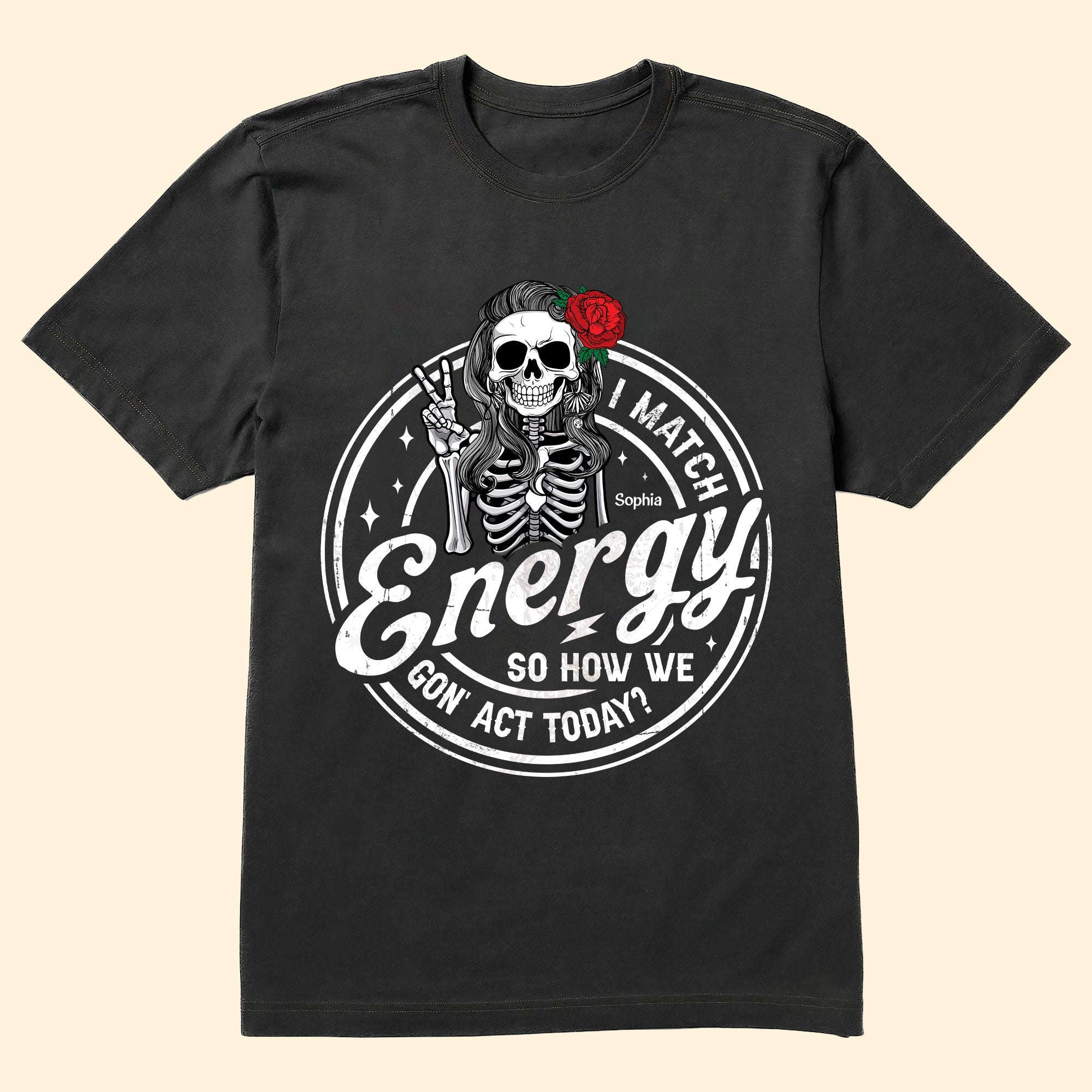 I Match Energy So How We Gon' Act Today? - Personalized Shirt