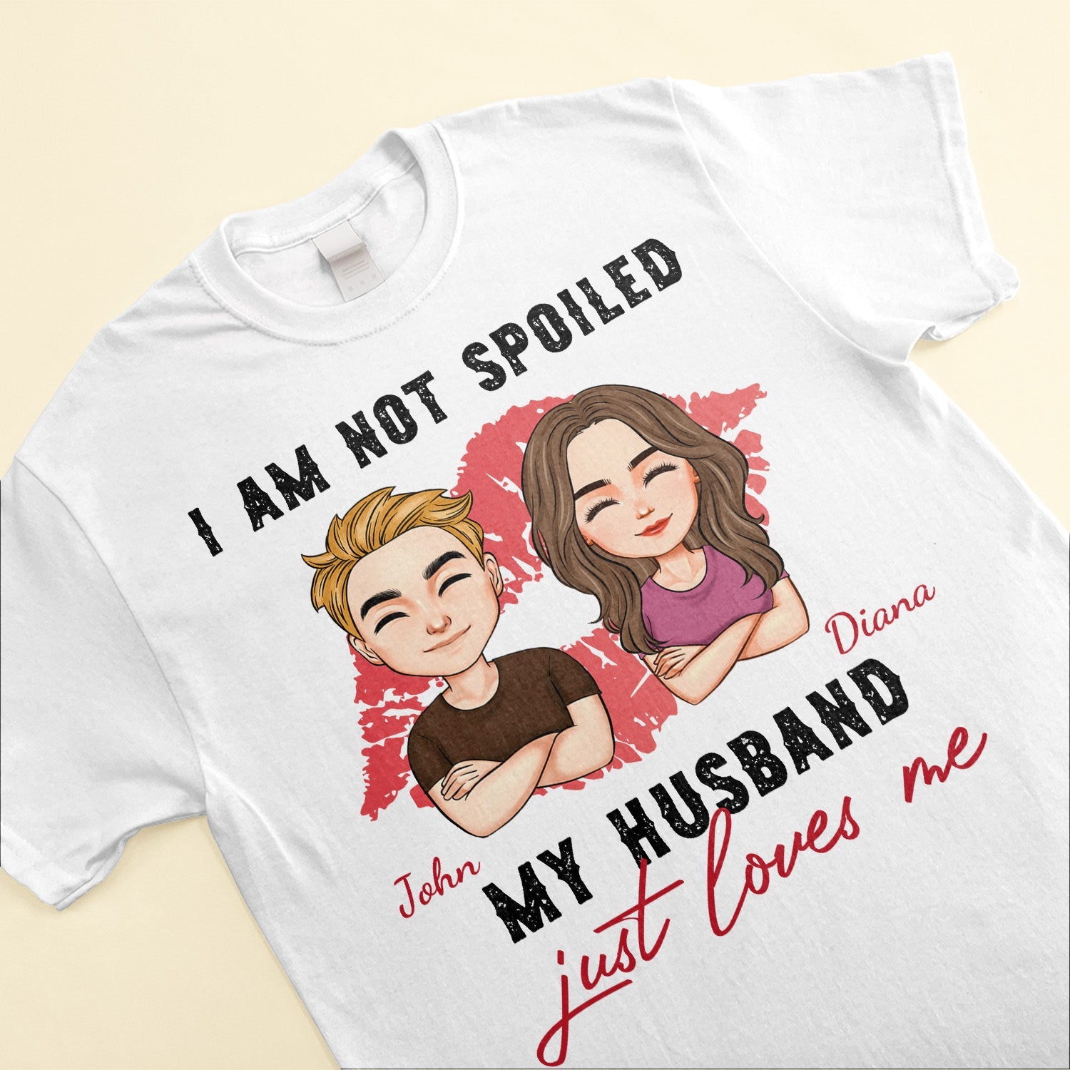 I'm Not Spoiled. My Husband Just Loves Me - Personalized Shirt