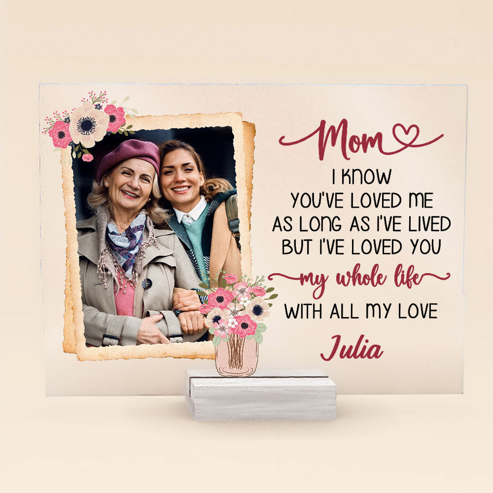 Mom I'Ve Loved You My Whole Life - Personalized Acrylic Photo Plaque