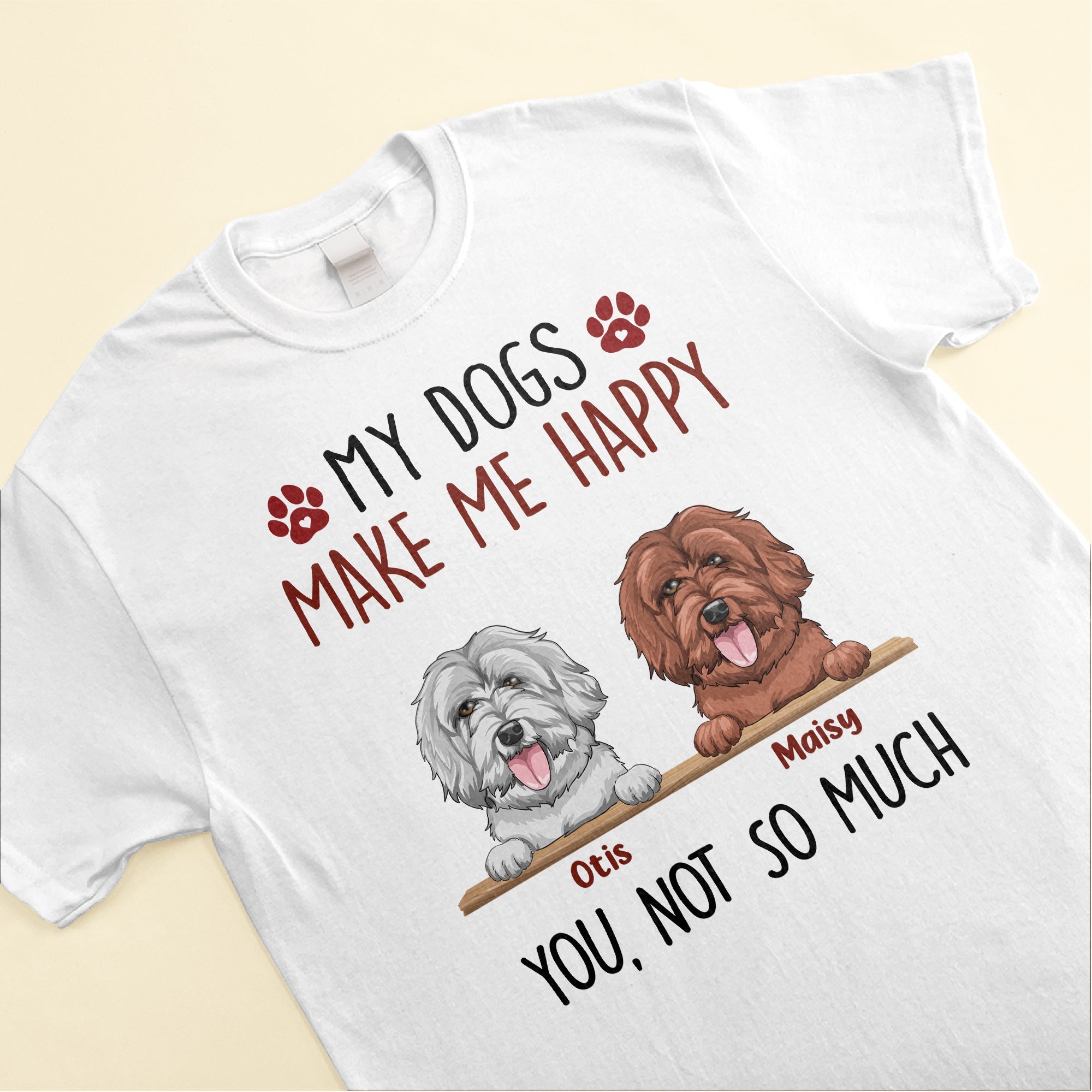 My Dogs Make Me Happy - Personalized Shirt