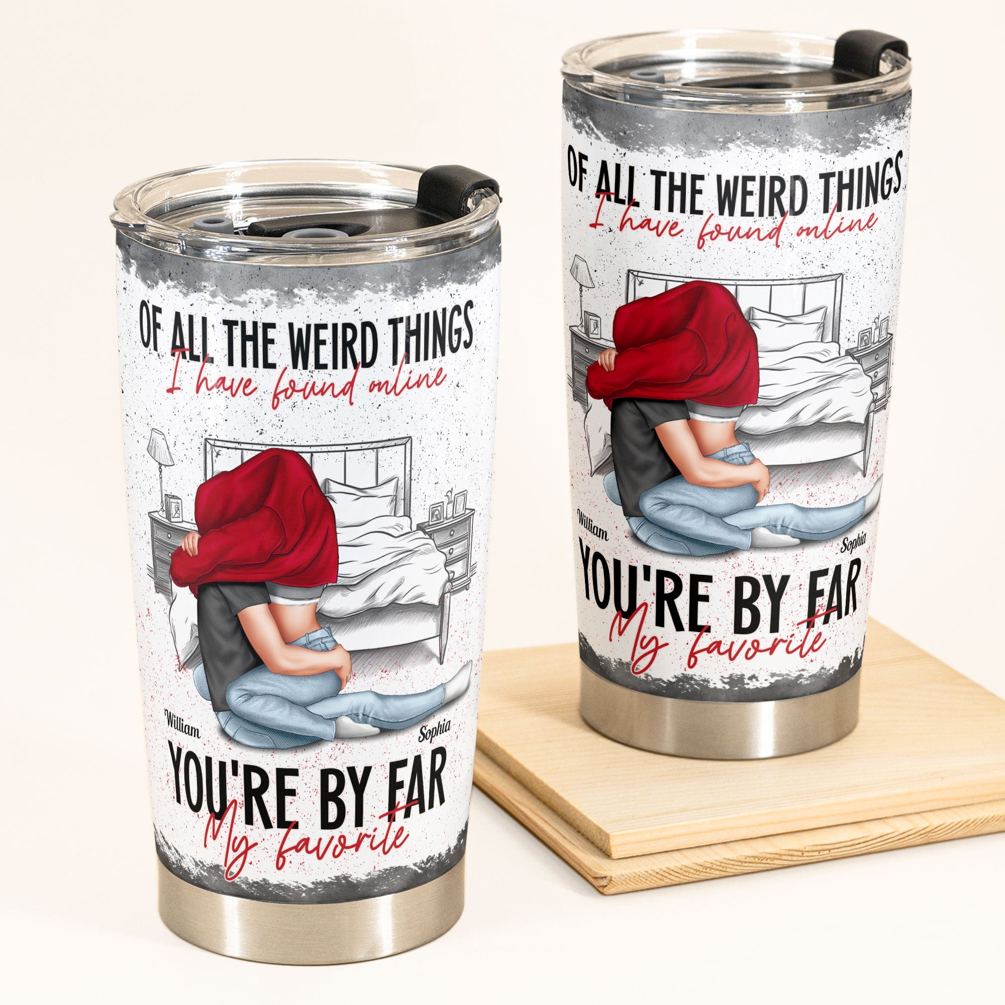 Of All The Weird Things I Found Online You're My Favorite - Personalized Tumbler Cup