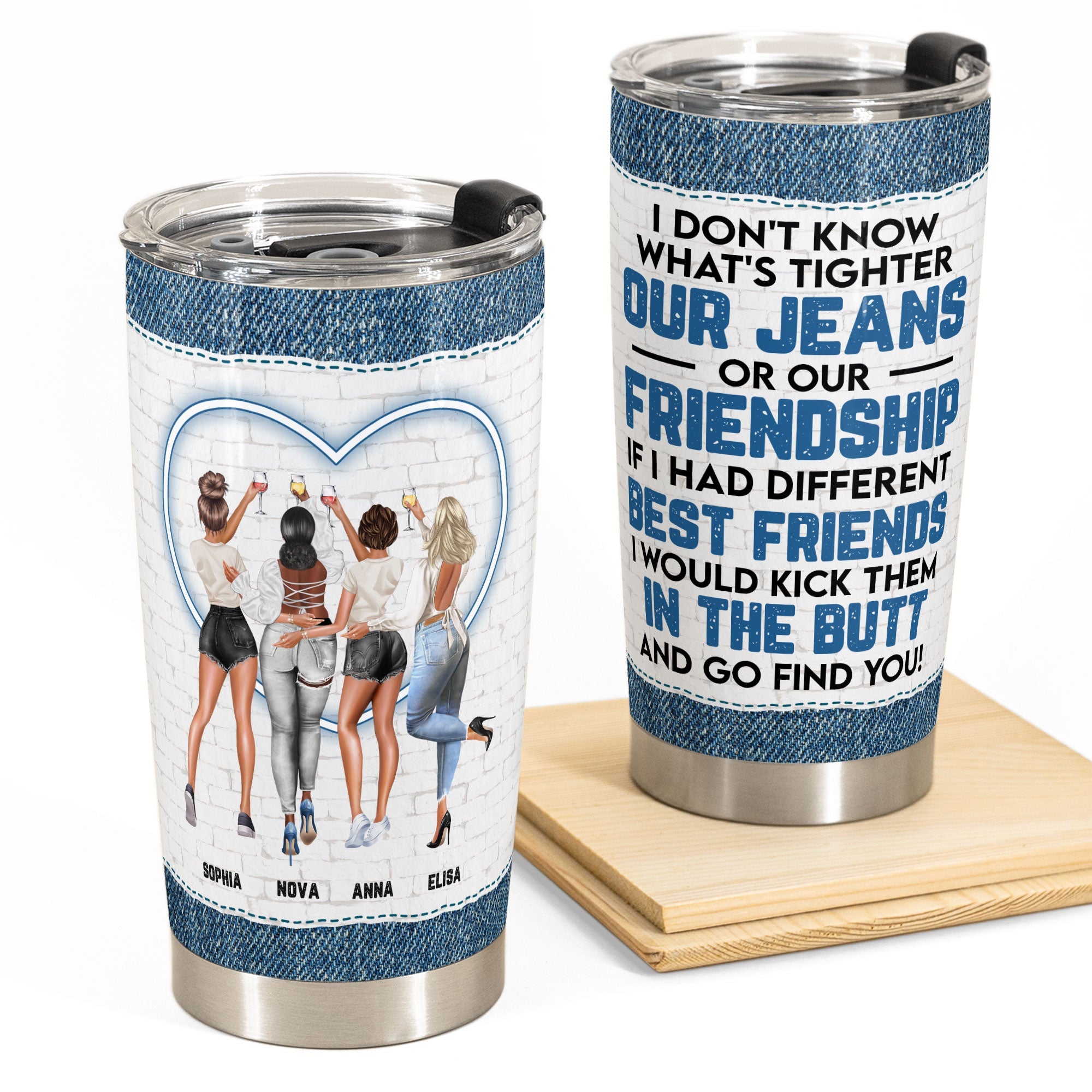 Our Jeans Or Our Friendship - Personalized Tumbler Cup