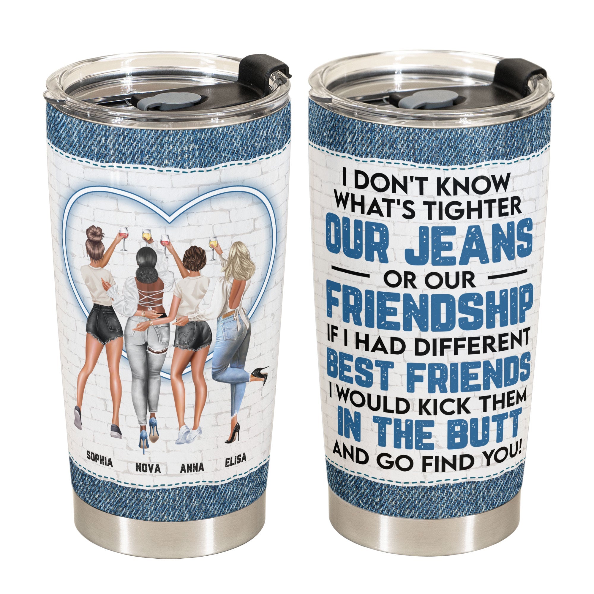 Our Jeans Or Our Friendship - Personalized Tumbler Cup