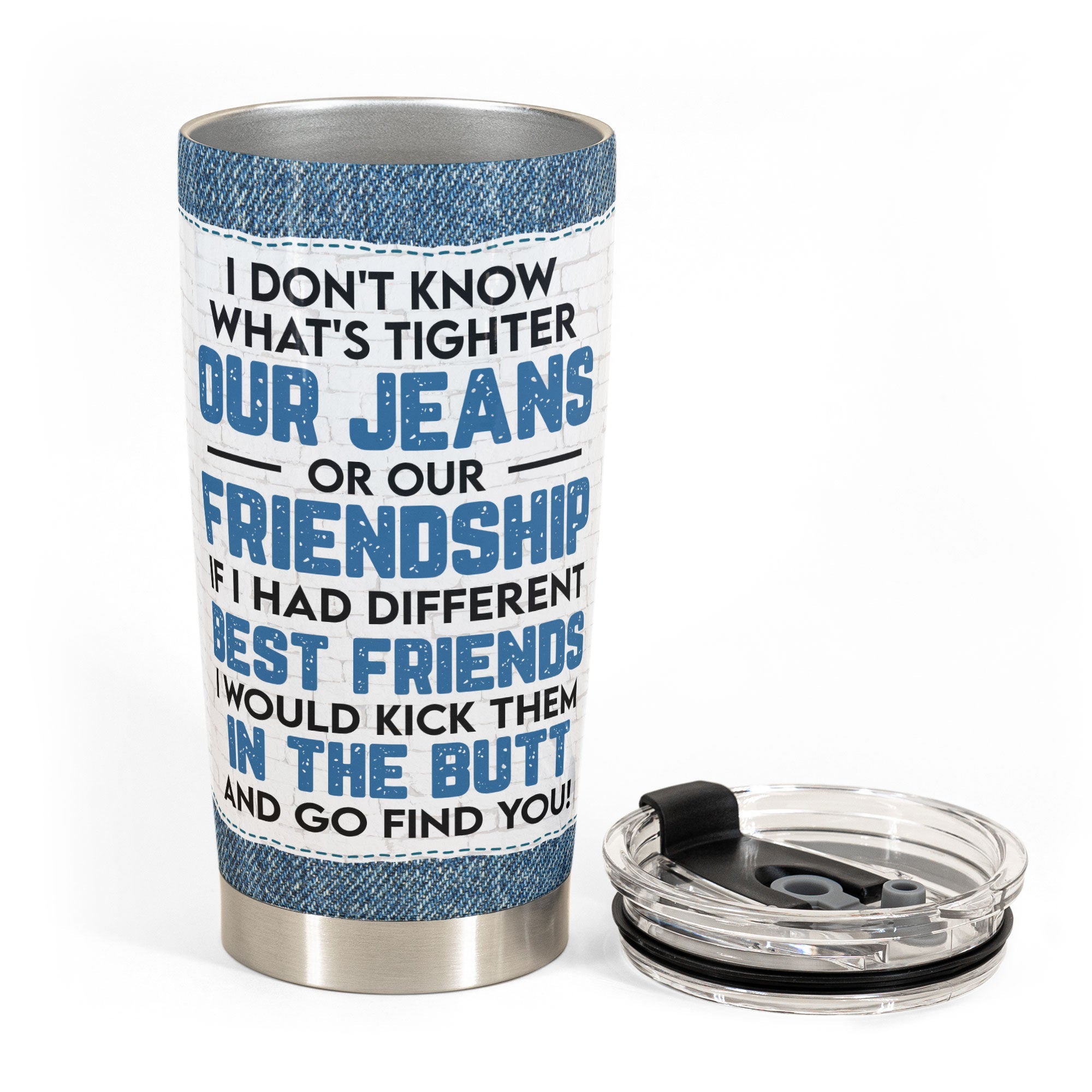 Our Jeans Or Our Friendship - Personalized Tumbler Cup