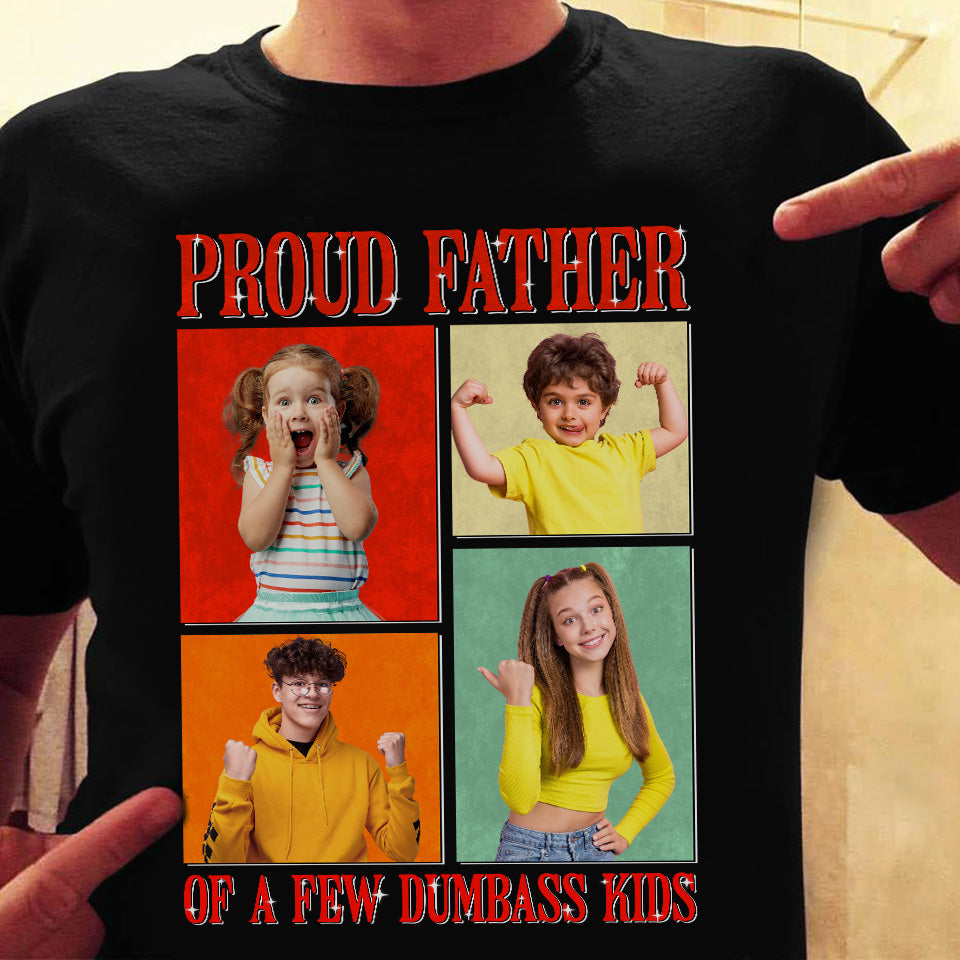 Proud Father Of A Few Dumbass Kids - Personalized Photo Shirt