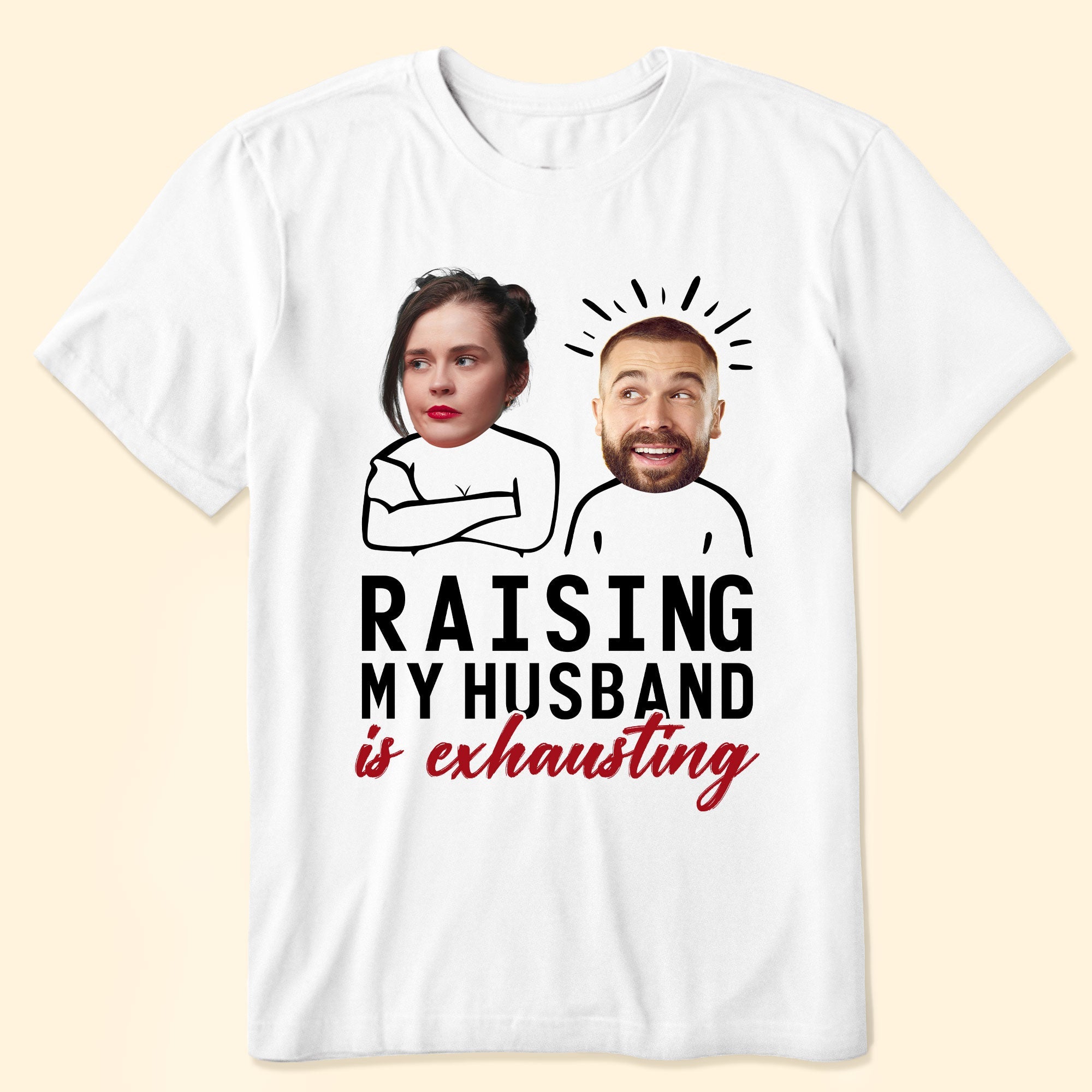 Raising My Husband Is Exhausting - Personalized Photo Shirt