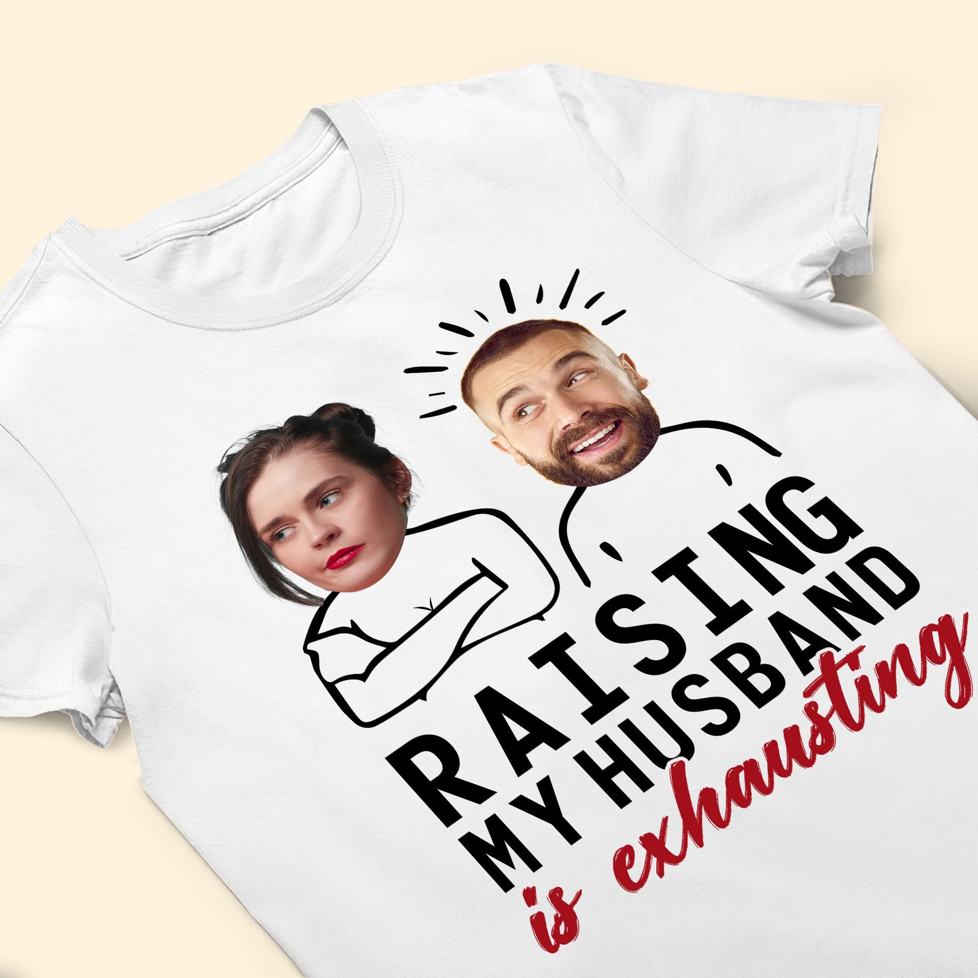 Raising My Husband Is Exhausting - Personalized Photo Shirt