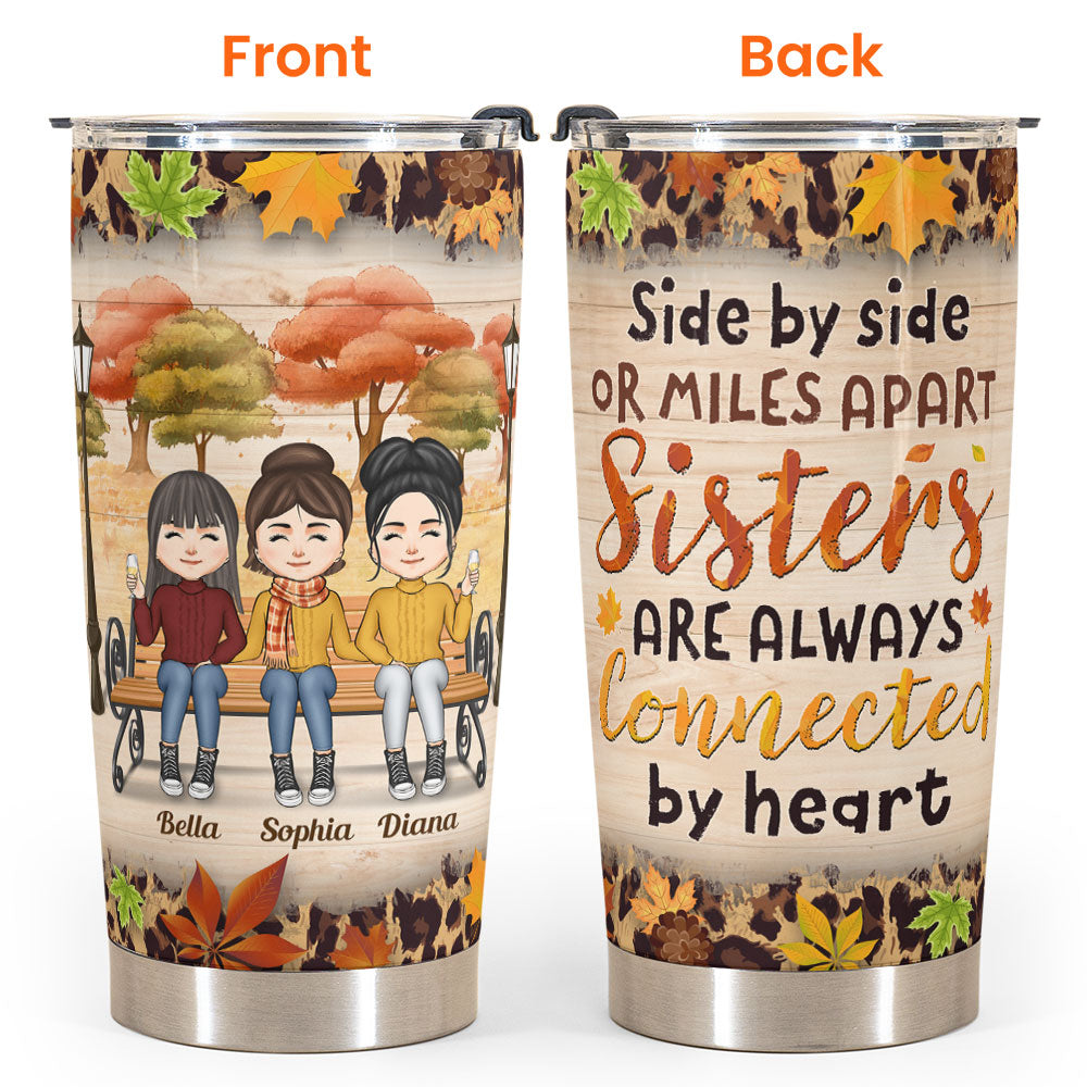 Sisters Are Always Connected By Heart - Personalized Tumbler Cup - Fall Season, Birthday Gift For Sisters, Family, Besties, Friends, Fall Vibes