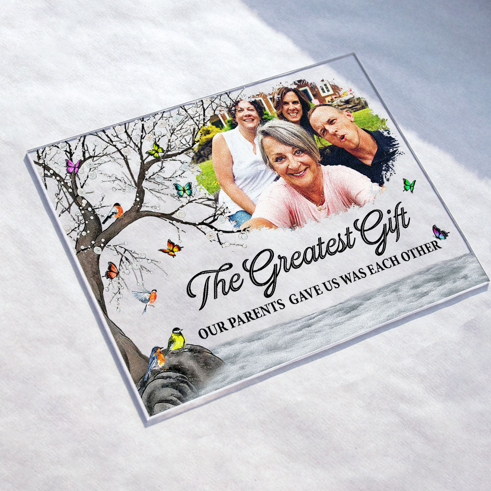 The Greatest Our Parents Gave Us Was Each Other - Personalized Acrylic Photo Plaque