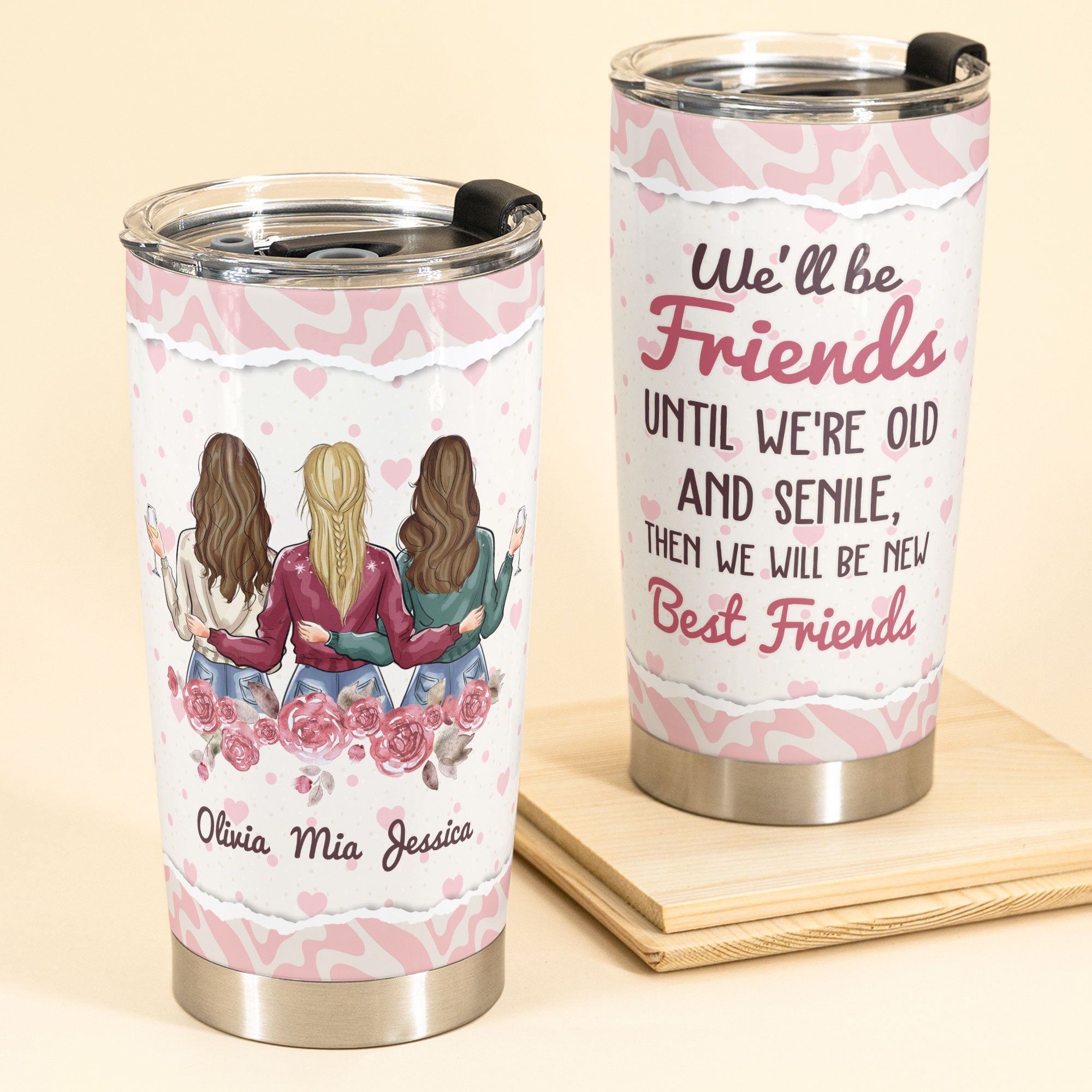 We Will Always Be Friends Until We Are Old And Senile - Personalized Tumbler Cup - Birthday, Loving Gift For BFF, Besties, Best Friends