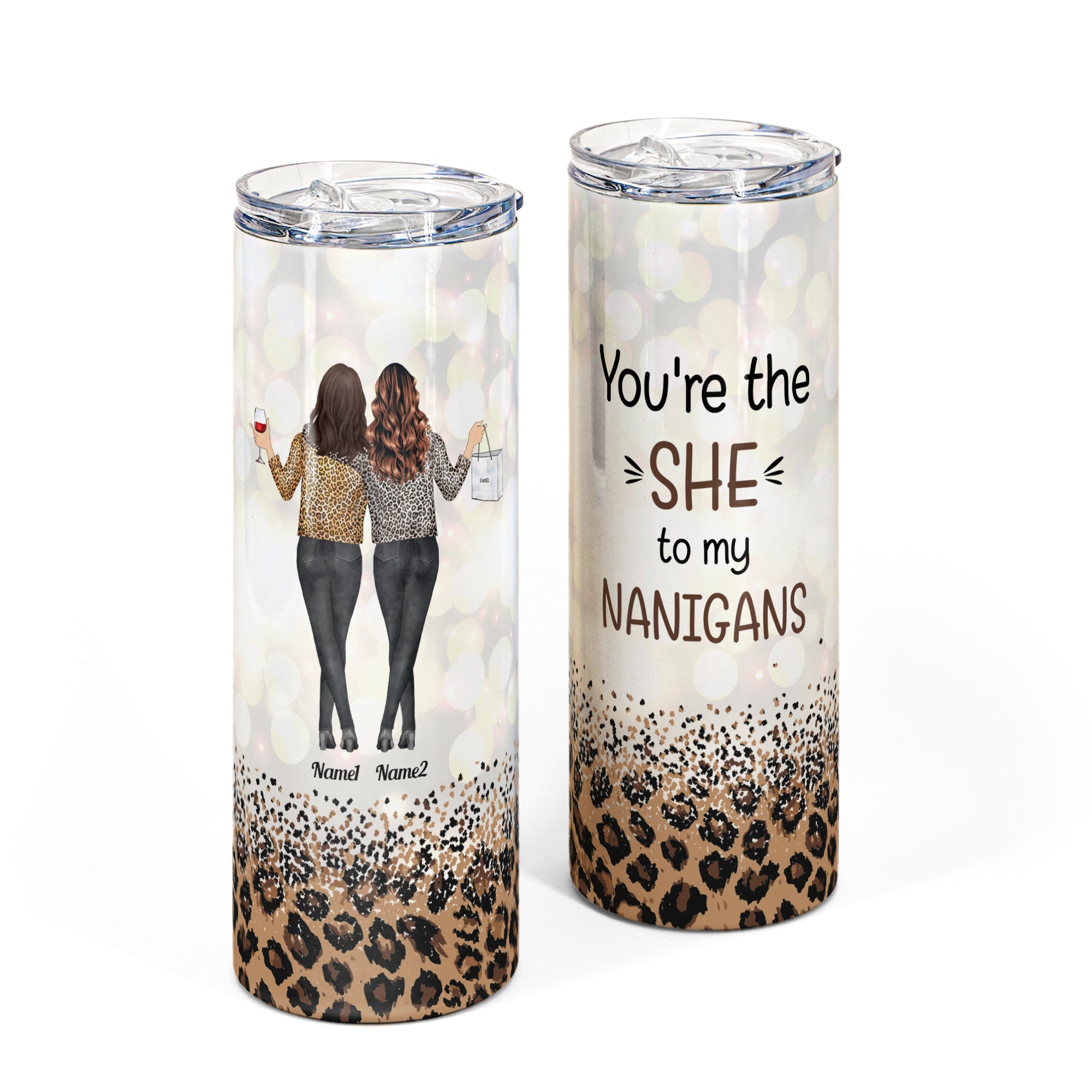 You Are The She To My Nanigans - Personalized Skinny Tumbler - Birthday Gift For Besties, BFF, Soul Sisters - Leopard Design, Leopard Jacket Girls