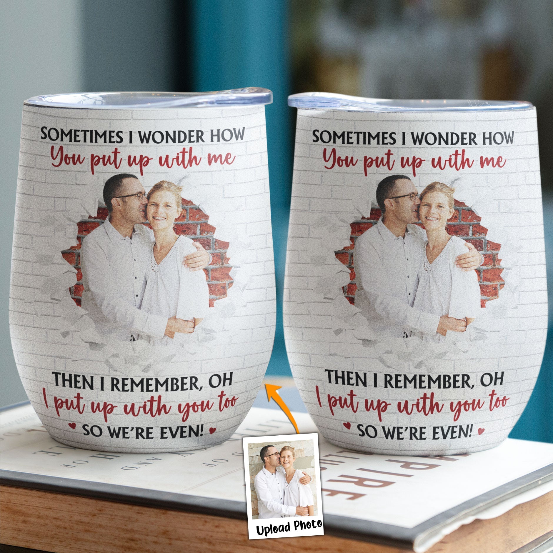 You Put Up With Me I Put Up With You Too - Personalized Photo Wine Tumbler